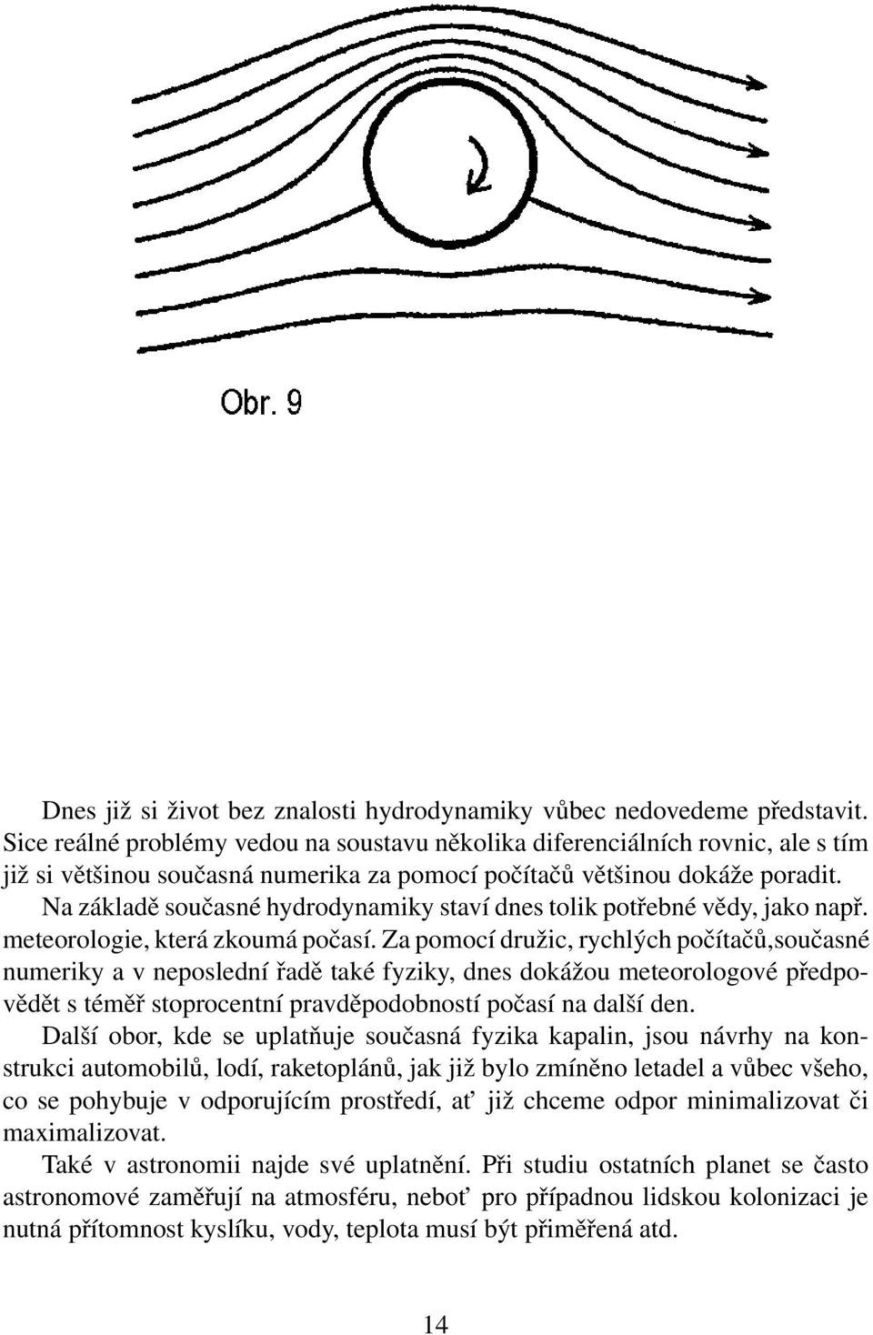 Na základě současné hydrodynamiky staví dnes tolik potřebné vědy, jako např. meteorologie, která zkoumá počasí.