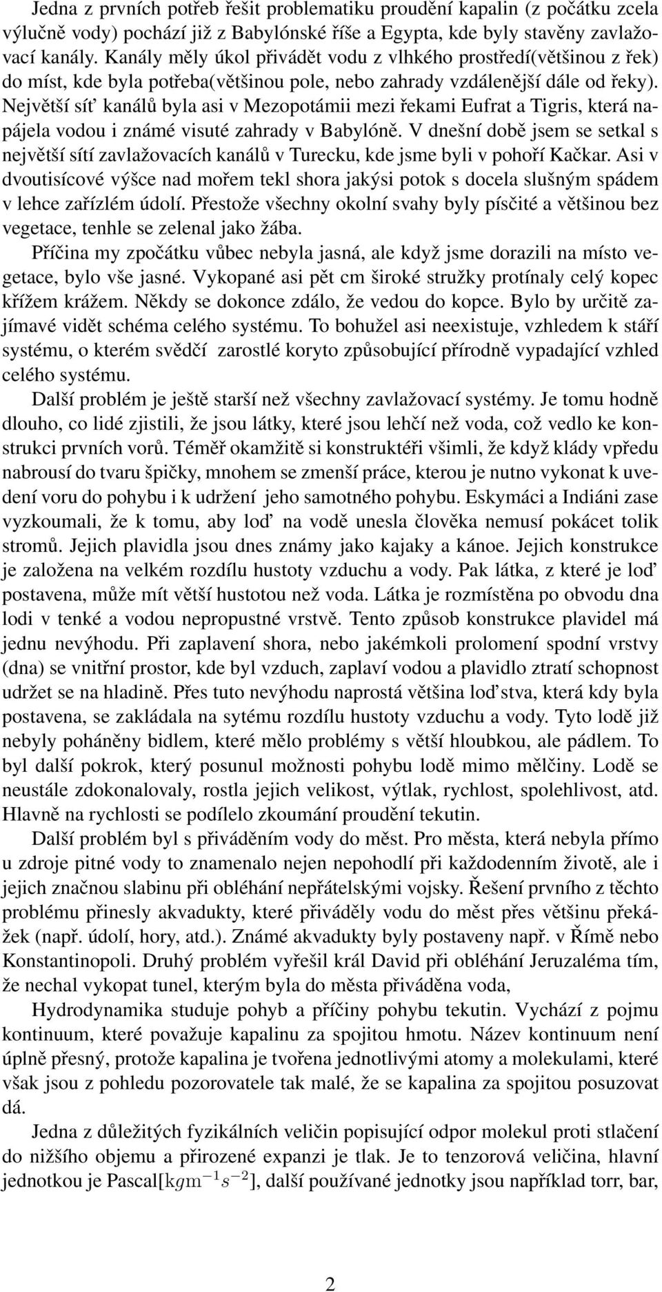 Největší sít kanálů byla asi v Mezopotámii mezi řekami Eufrat a Tigris, která napájela vodou i známé visuté zahrady v Babylóně.