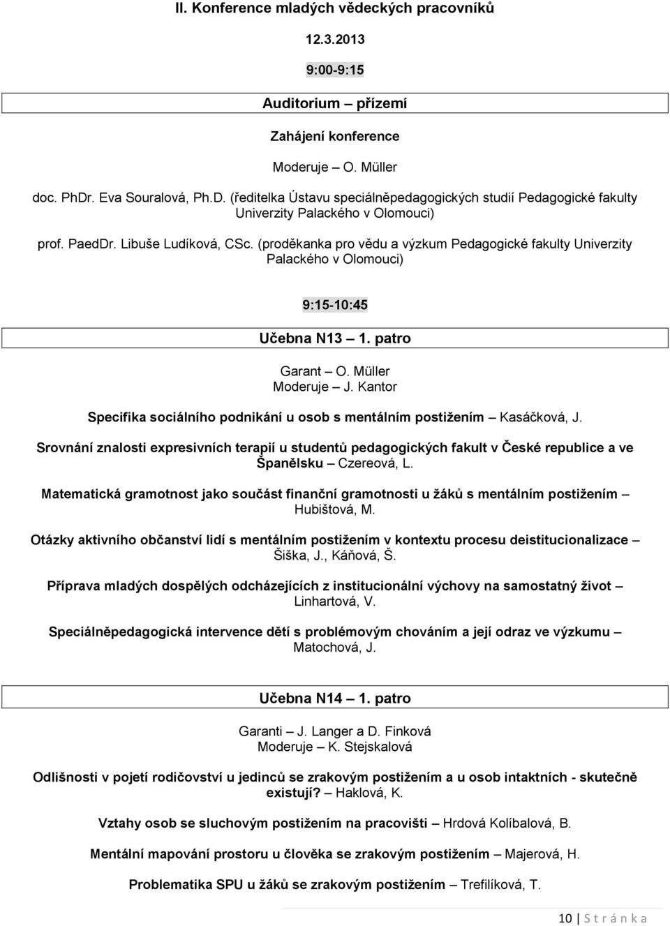 (proděkanka pro vědu a výzkum Pedagogické fakulty Univerzity Palackého v Olomouci) 9:15-10:45 Učebna N13 1. patro Garant O. Müller Moderuje J.