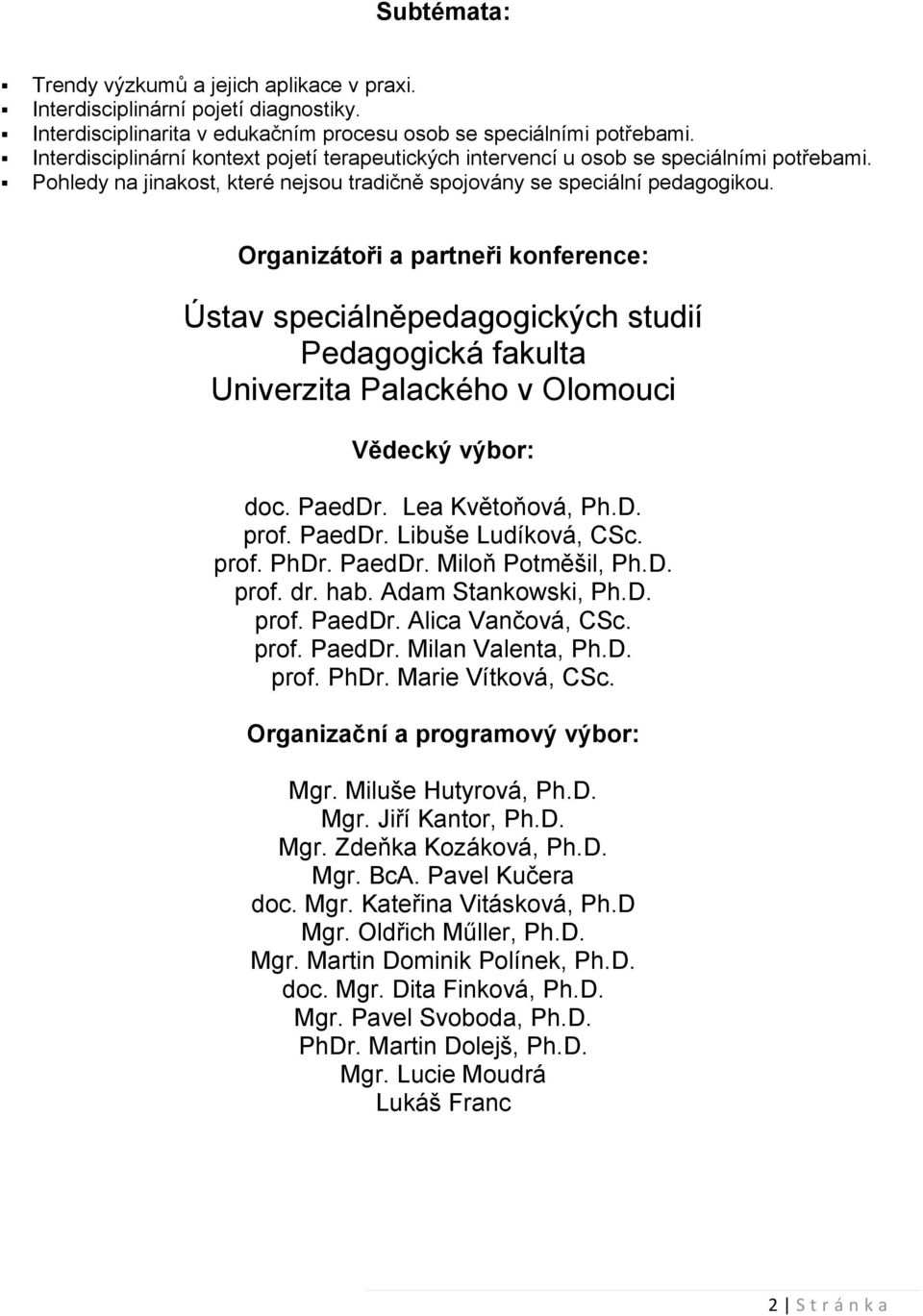 Organizátoři a partneři konference: Ústav speciálněpedagogických studií Pedagogická fakulta Univerzita Palackého v Olomouci Vědecký výbor: doc. PaedDr. Lea Květoňová, Ph.D. prof. PaedDr. Libuše Ludíková, CSc.