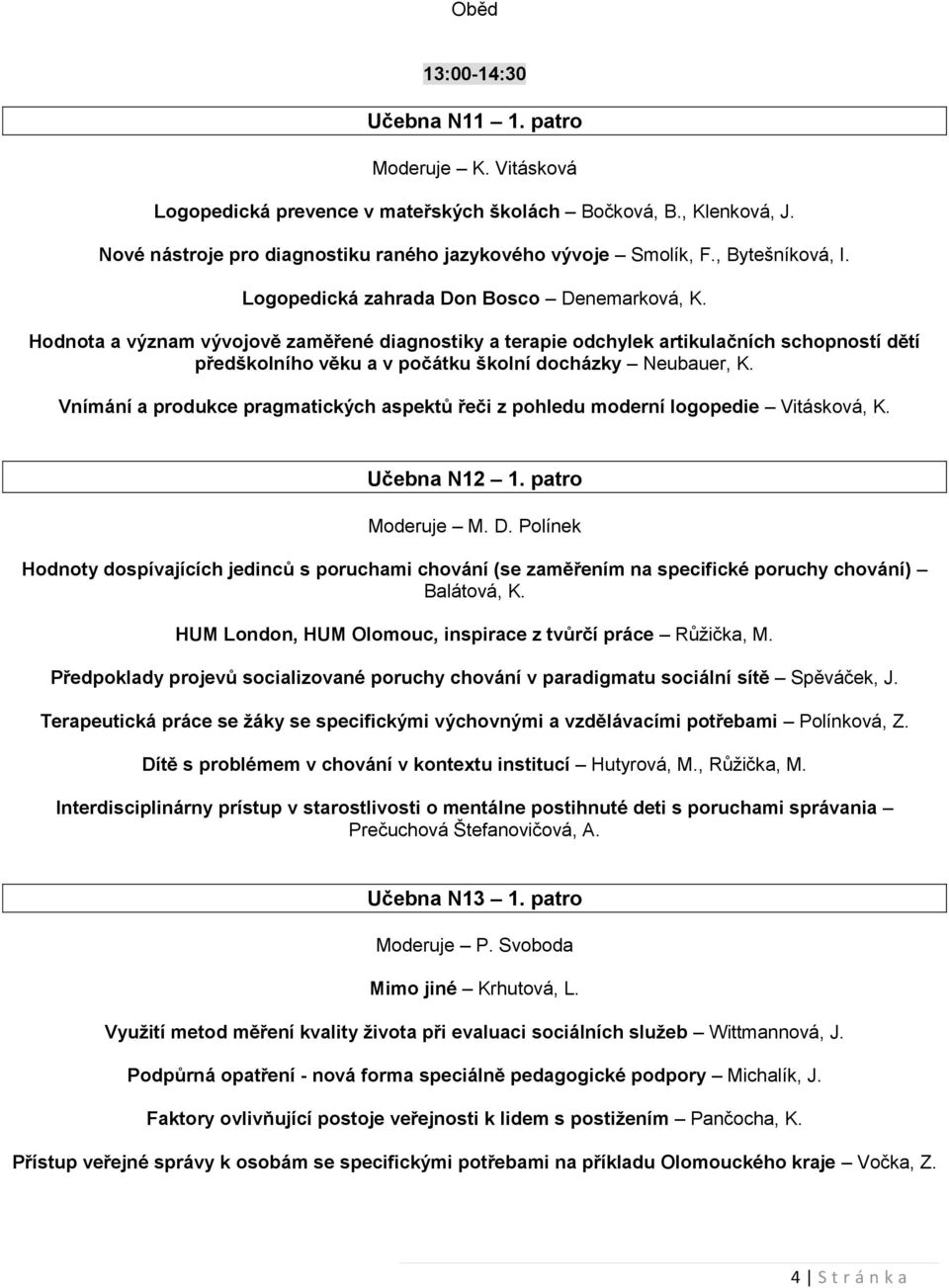 Hodnota a význam vývojově zaměřené diagnostiky a terapie odchylek artikulačních schopností dětí předškolního věku a v počátku školní docházky Neubauer, K.