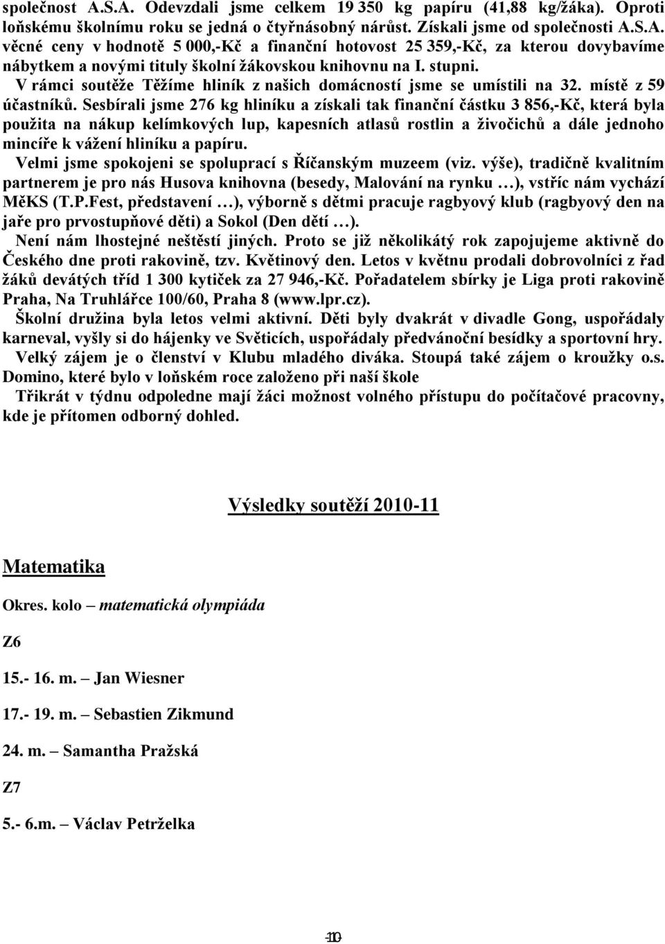 Sesbírali jsme 276 kg hliníku a získali tak finanční částku 3 856,-Kč, která byla použita na nákup kelímkových lup, kapesních atlasů rostlin a živočichů a dále jednoho mincíře k vážení hliníku a