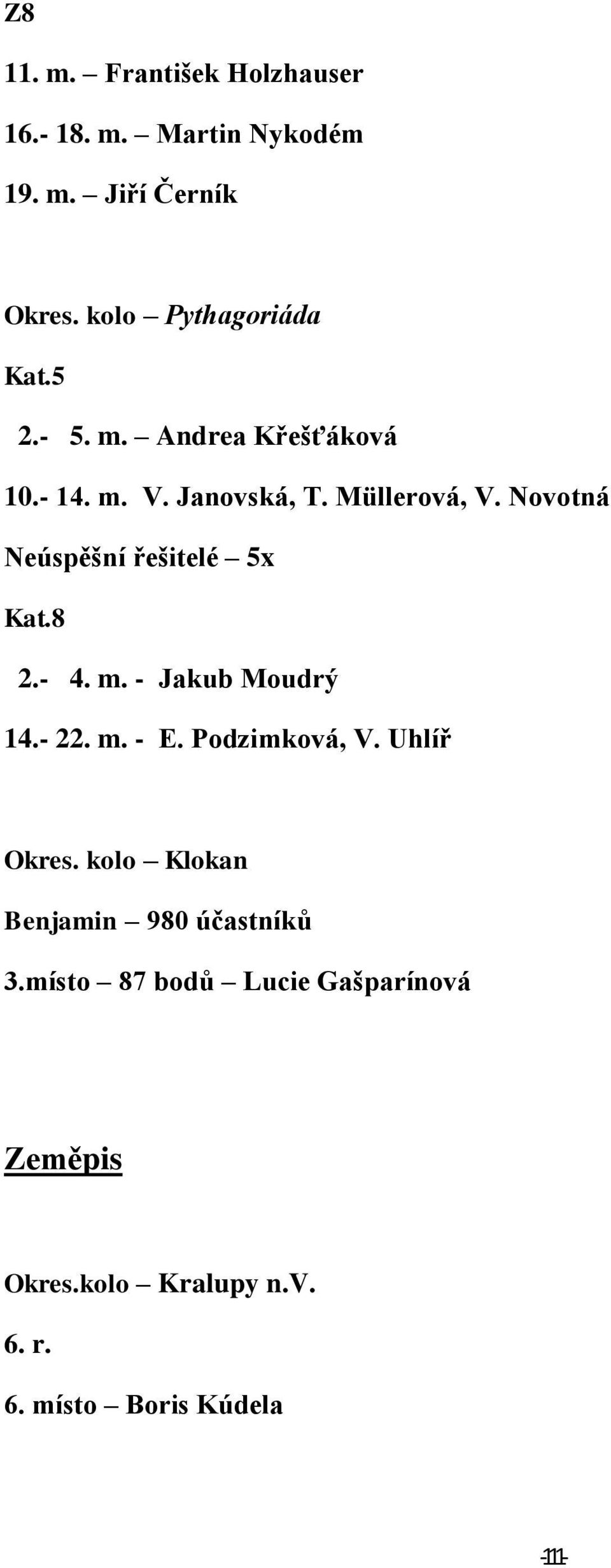 Novotná Neúspěšní řešitelé 5x Kat.8 2.- 4. m. - Jakub Moudrý 14.- 22. m. - E. Podzimková, V. Uhlíř Okres.