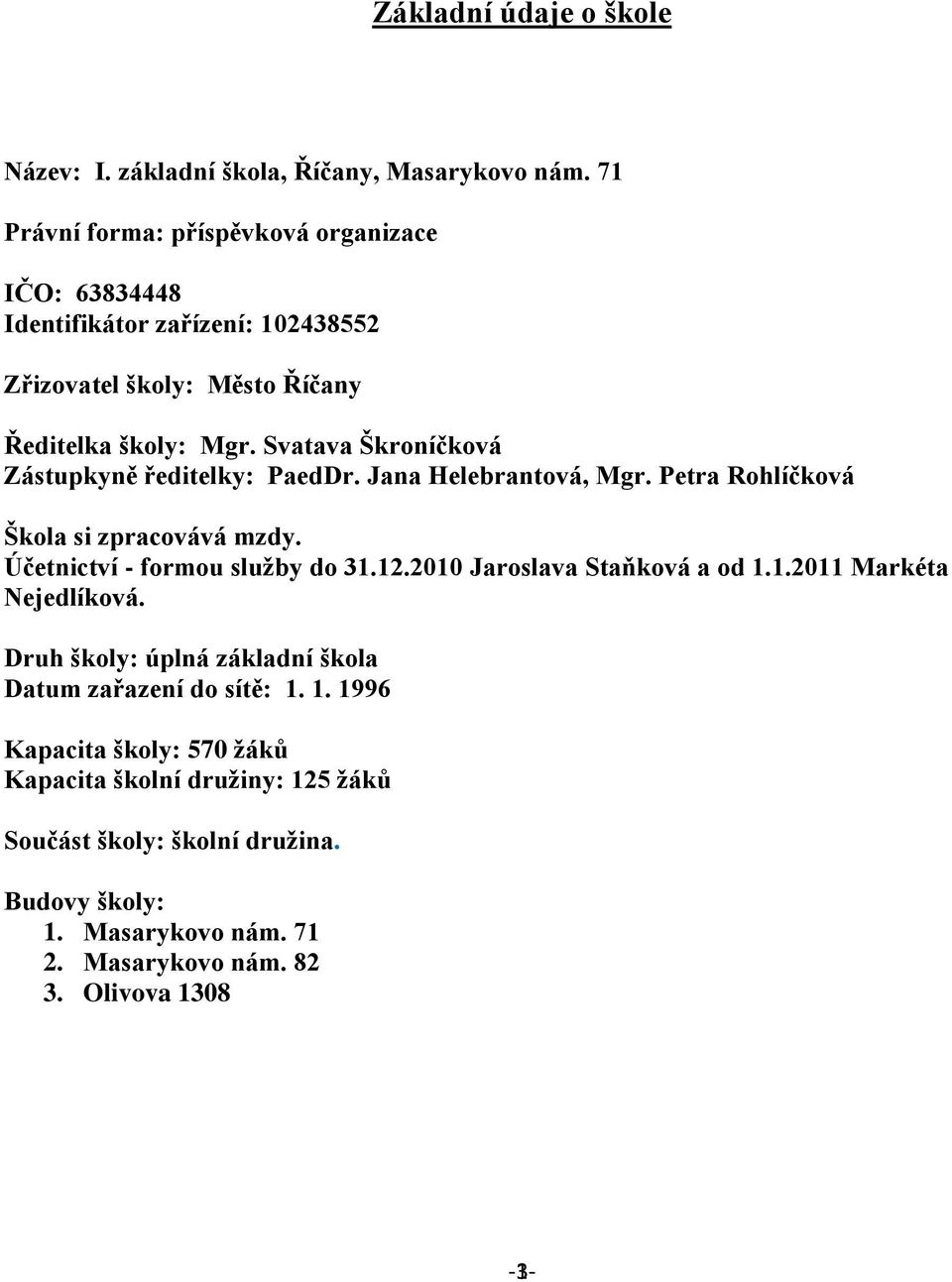 Svatava Škroníčková Zástupkyně ředitelky: PaedDr. Jana Helebrantová, Mgr. Petra Rohlíčková Škola si zpracovává mzdy. Účetnictví - formou služby do 31.12.