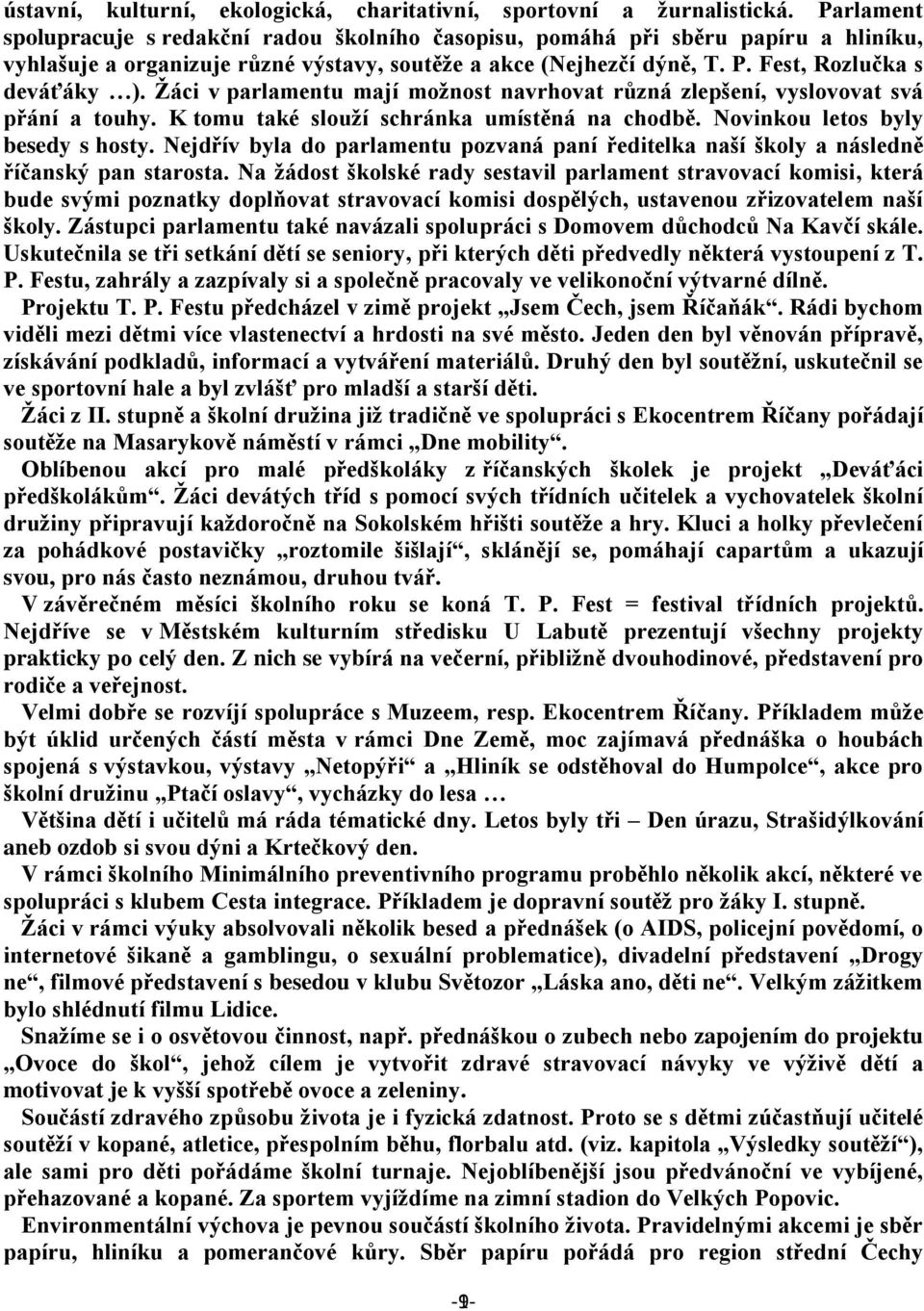 Žáci v parlamentu mají možnost navrhovat různá zlepšení, vyslovovat svá přání a touhy. K tomu také slouží schránka umístěná na chodbě. Novinkou letos byly besedy s hosty.