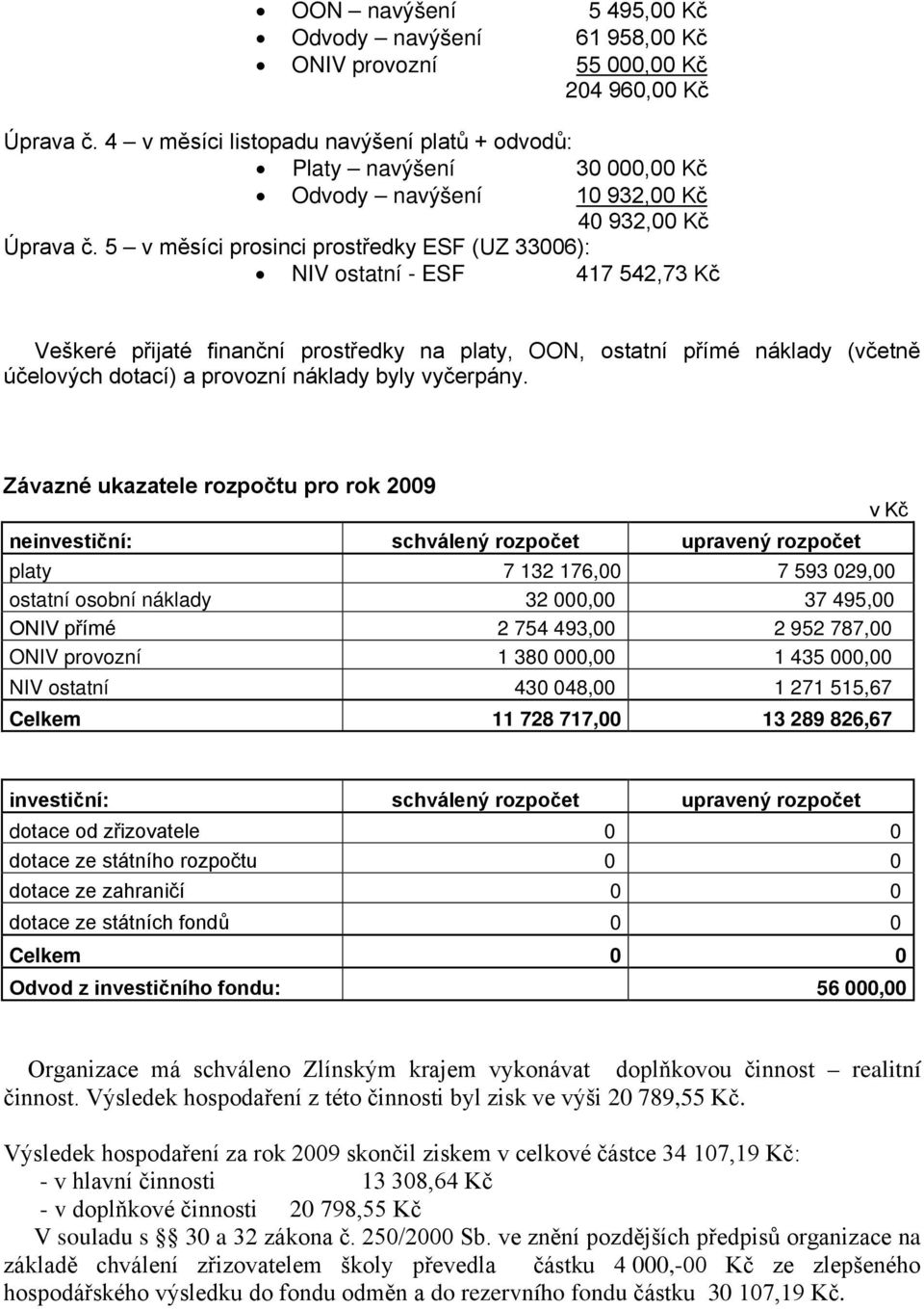 5 v měsíci prosinci prostředky ESF (UZ 33006): NIV ostatní - ESF 417 542,73 Kč Veškeré přijaté finanční prostředky na platy, OON, ostatní přímé náklady (včetně účelových dotací) a provozní náklady