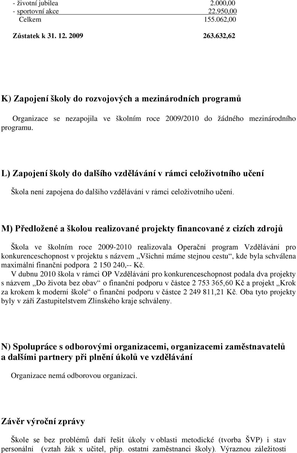 L) Zapojení školy do dalšího vzdělávání v rámci celoživotního učení Škola není zapojena do dalšího vzdělávání v rámci celoživotního učení.