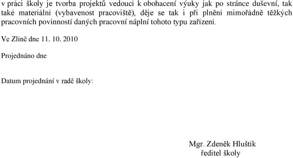 těžkých pracovních povinností daných pracovní náplní tohoto typu zařízení.