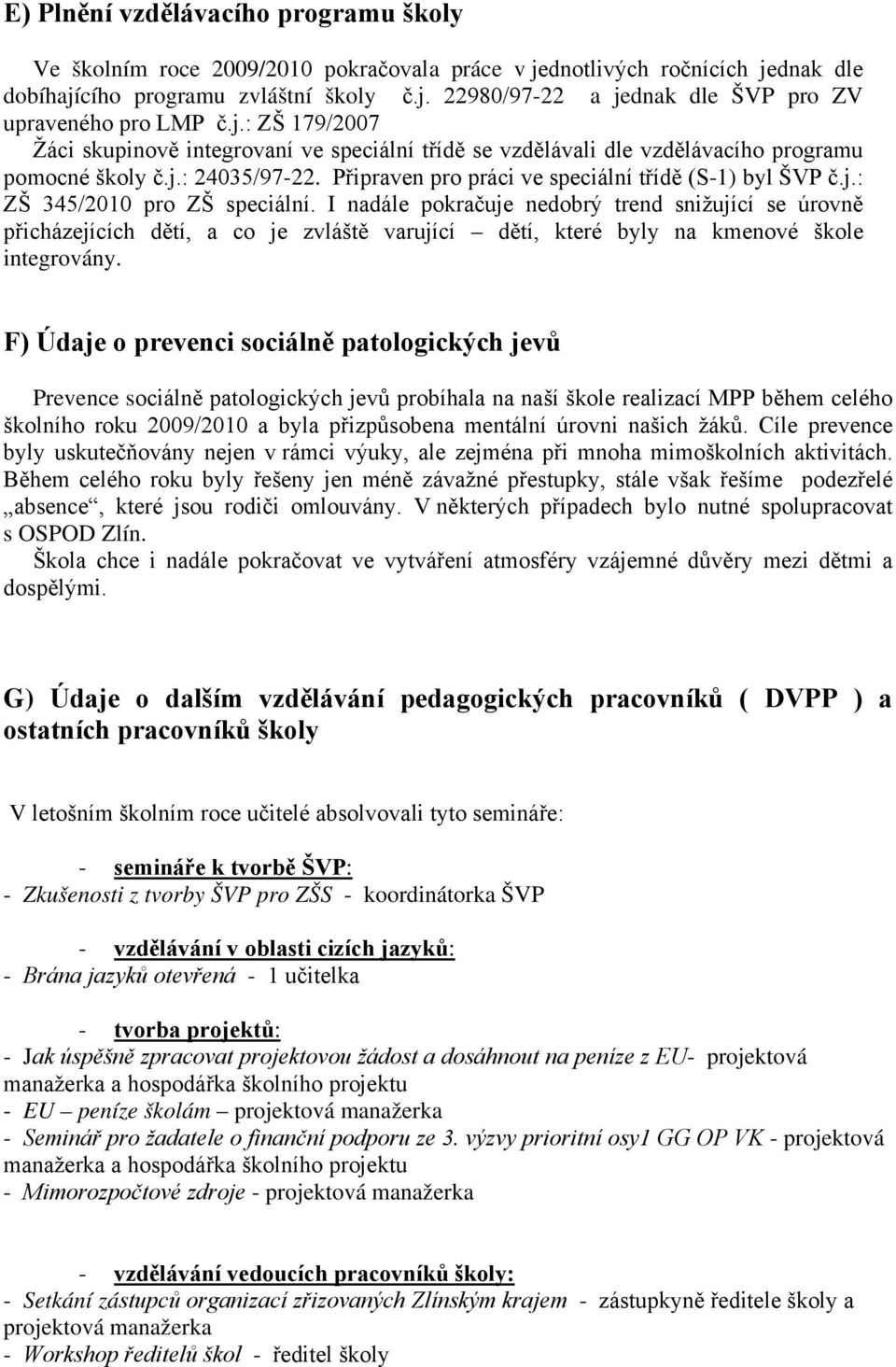 I nadále pokračuje nedobrý trend snižující se úrovně přicházejících dětí, a co je zvláště varující dětí, které byly na kmenové škole integrovány.