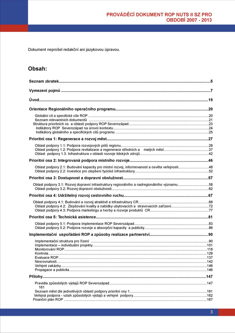 ..24 Indikátory globálního a specifických cílů programu...25 Prioritní osa 1: Regenerace a rozvoj měst...27 Oblast podpory 1.1: Podpora rozvojových pólů regionu...28 Oblast podpory 1.