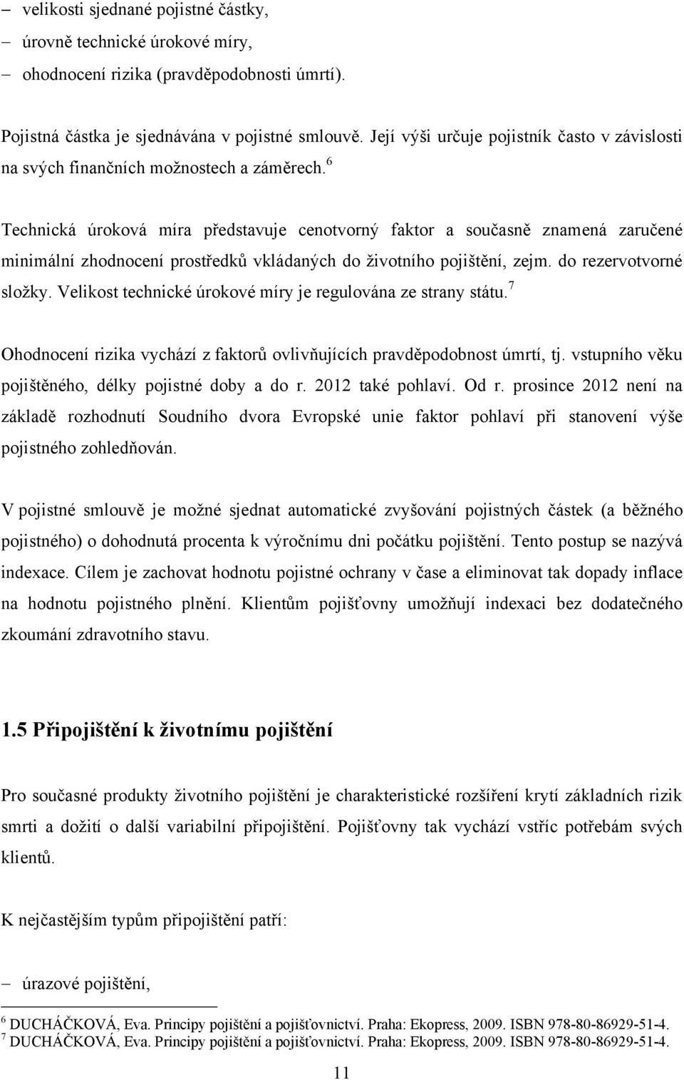 6 Technická úroková míra představuje cenotvorný faktor a současně znamená zaručené minimální zhodnocení prostředků vkládaných do ţivotního pojištění, zejm. do rezervotvorné sloţky.