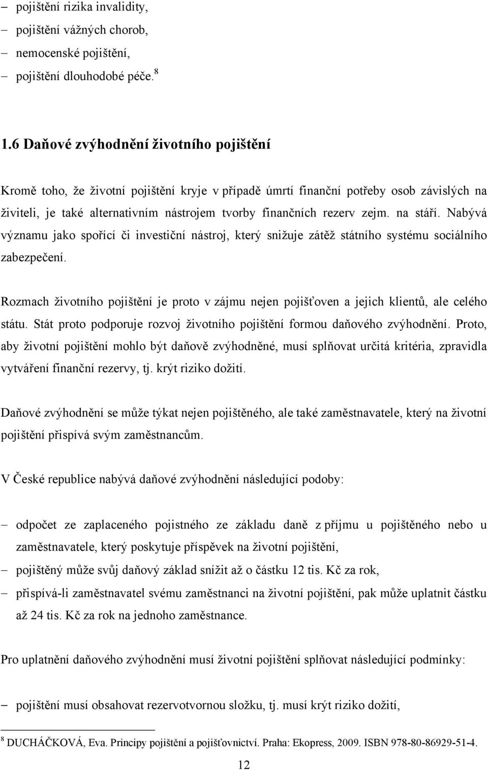 zejm. na stáří. Nabývá významu jako spořící či investiční nástroj, který sniţuje zátěţ státního systému sociálního zabezpečení.