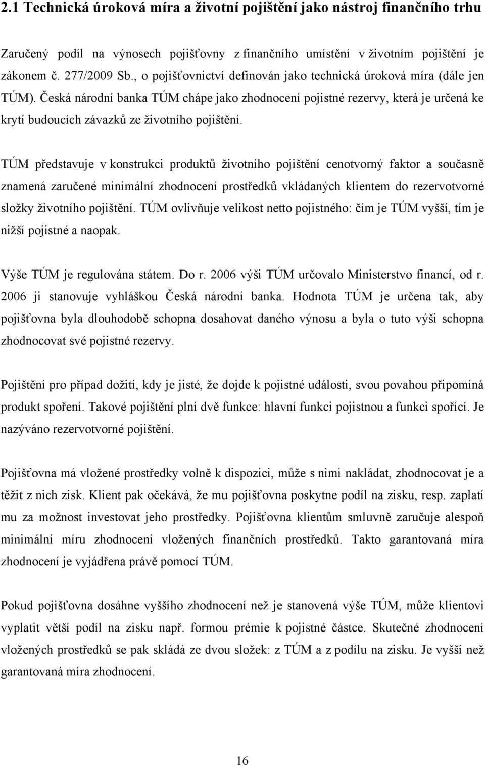 Česká národní banka TÚM chápe jako zhodnocení pojistné rezervy, která je určená ke krytí budoucích závazků ze ţivotního pojištění.