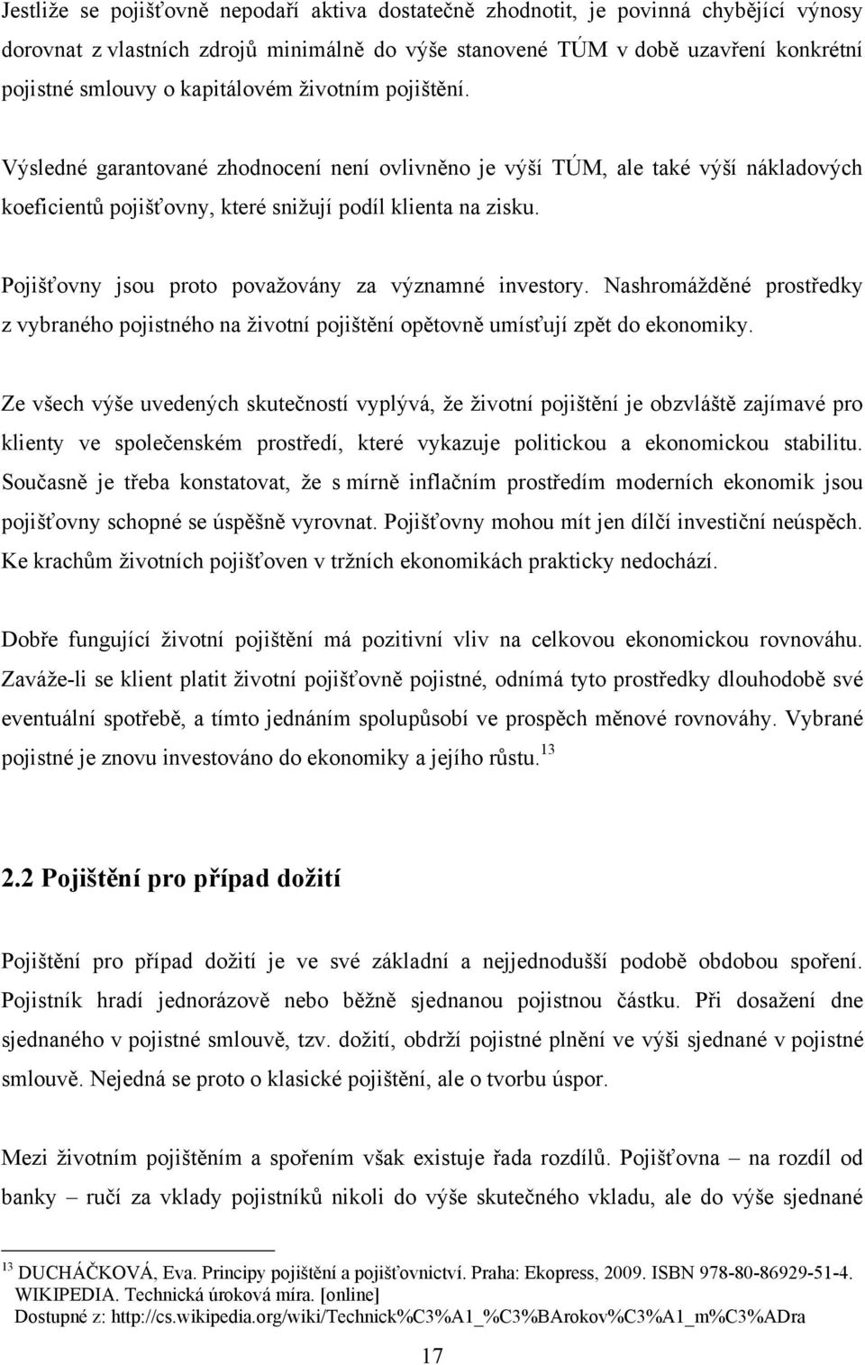 Pojišťovny jsou proto povaţovány za významné investory. Nashromáţděné prostředky z vybraného pojistného na ţivotní pojištění opětovně umísťují zpět do ekonomiky.