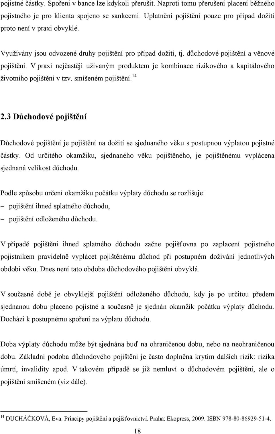 V praxi nejčastěji uţívaným produktem je kombinace rizikového a kapitálového ţivotního pojištění v tzv. smíšeném pojištění. 14 2.