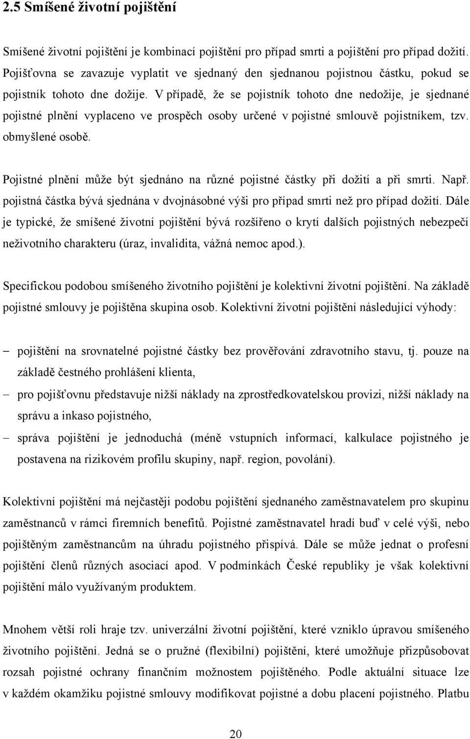 V případě, ţe se pojistník tohoto dne nedoţije, je sjednané pojistné plnění vyplaceno ve prospěch osoby určené v pojistné smlouvě pojistníkem, tzv. obmyšlené osobě.