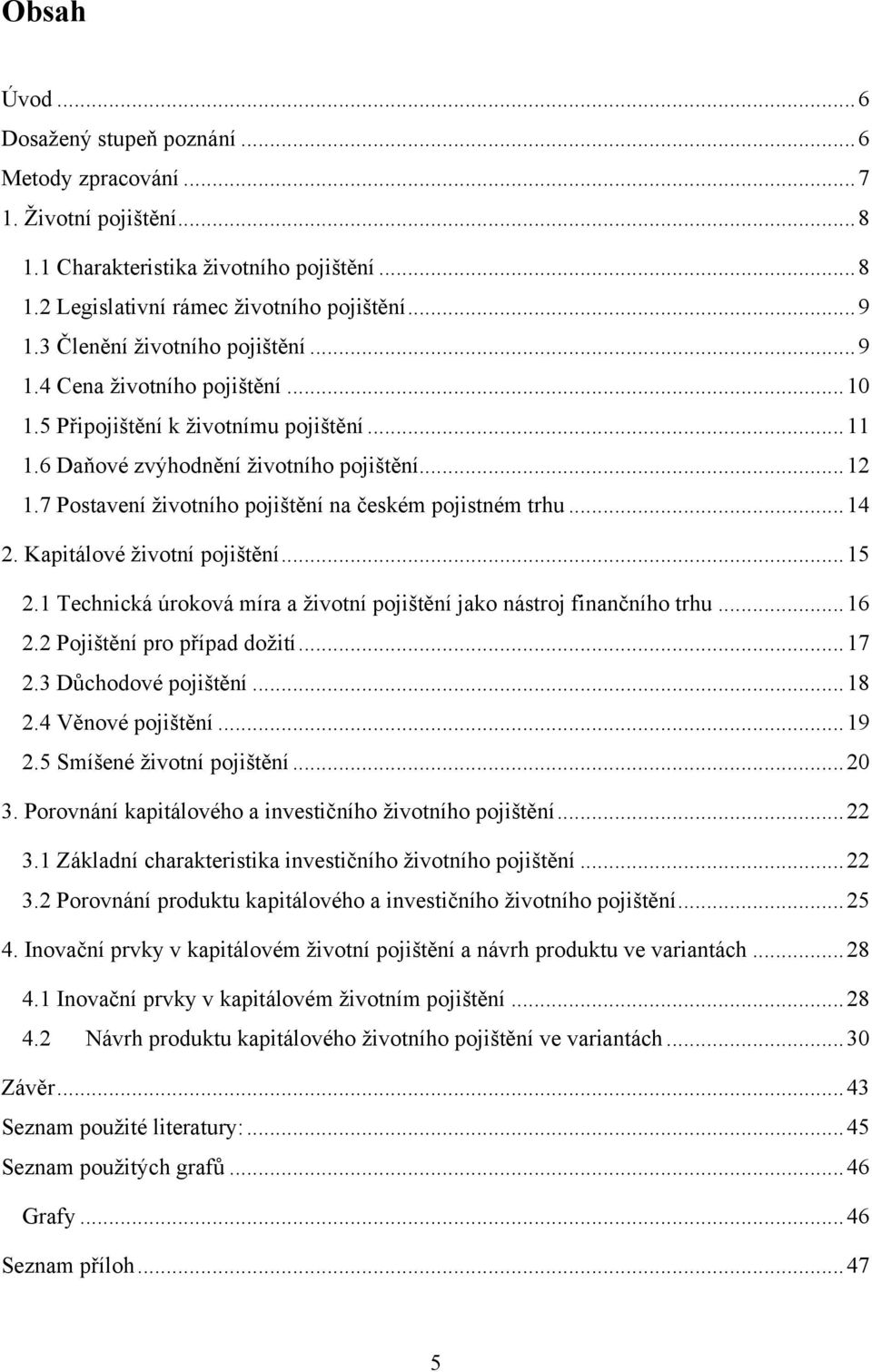 7 Postavení ţivotního pojištění na českém pojistném trhu... 14 2. Kapitálové ţivotní pojištění... 15 2.1 Technická úroková míra a ţivotní pojištění jako nástroj finančního trhu... 16 2.