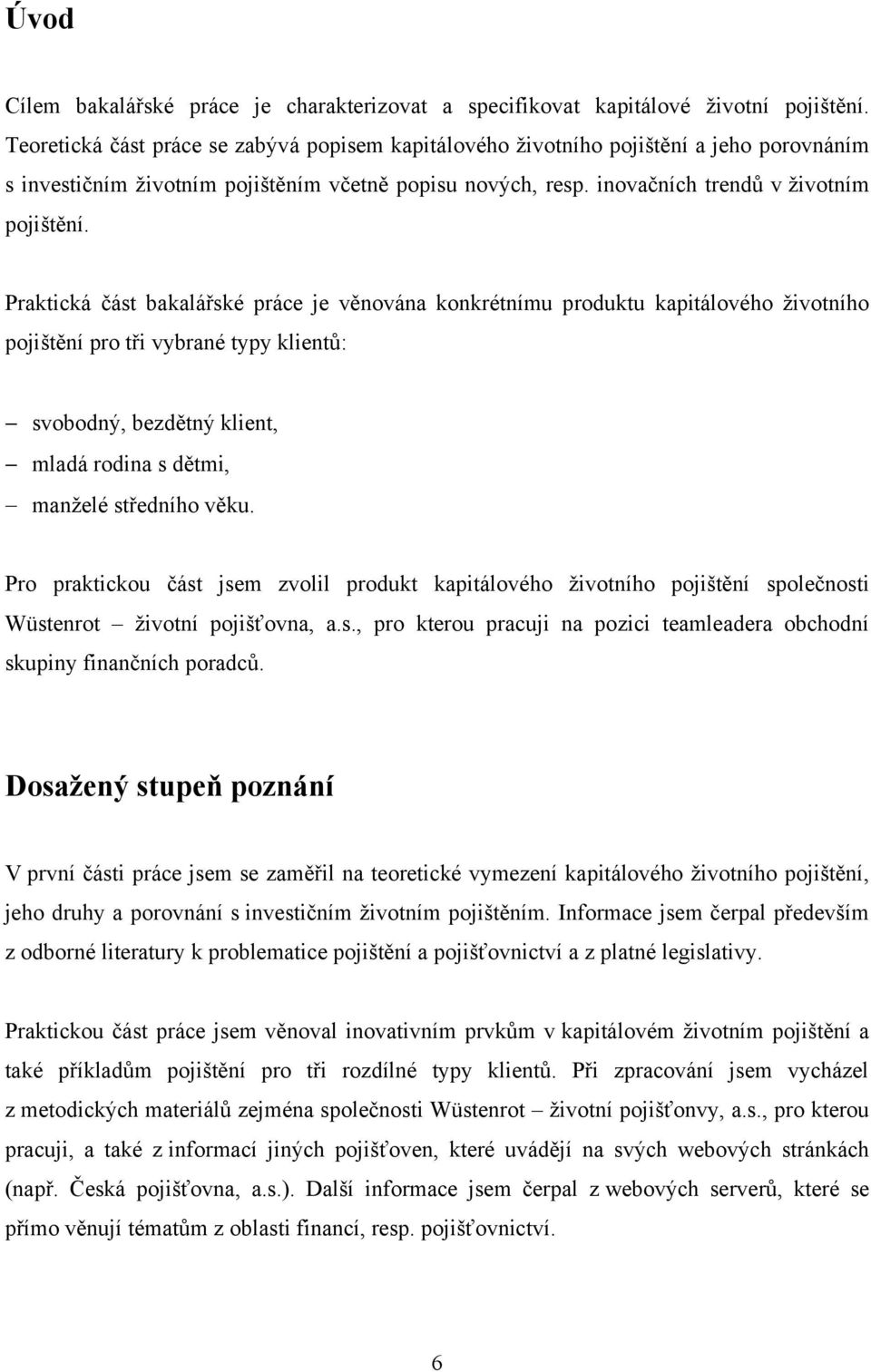 Praktická část bakalářské práce je věnována konkrétnímu produktu kapitálového ţivotního pojištění pro tři vybrané typy klientů: svobodný, bezdětný klient, mladá rodina s dětmi, manţelé středního věku.