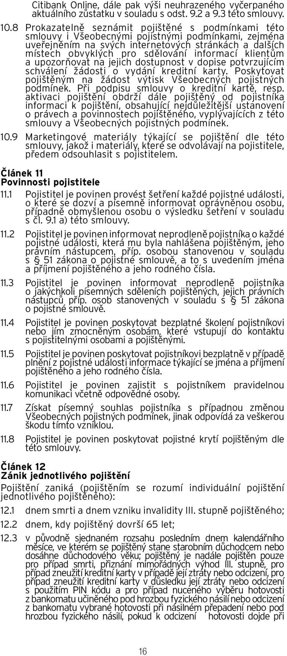 informací klientům a upozorňovat na jejich dostupnost v dopise potvrzujícím schválení žádosti o vydání kreditní karty. Poskytovat pojištěným na žádost výtisk Všeobecných pojistných podmínek.