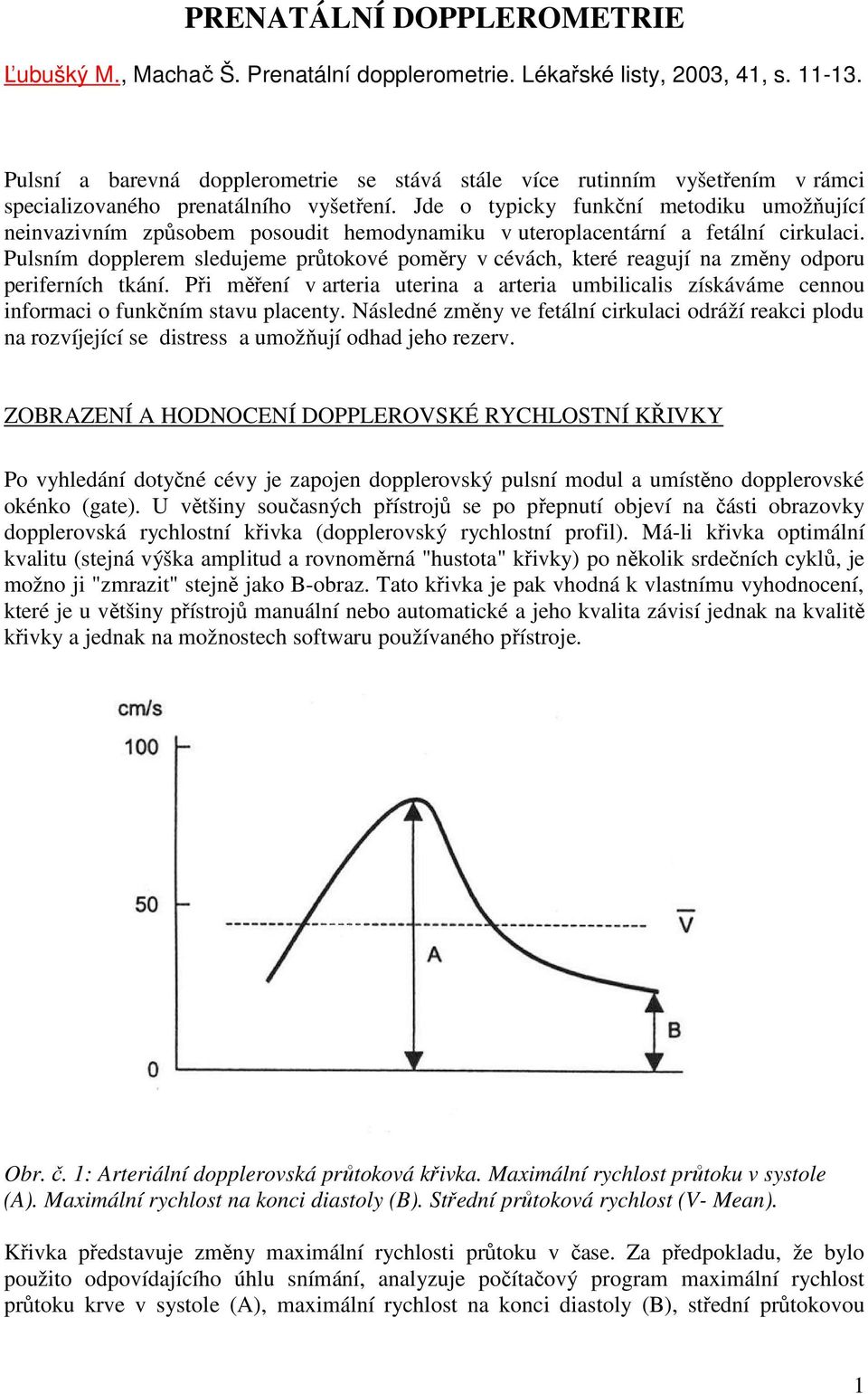 Jde o typicky funkční metodiku umožňující neinvazivním způsobem posoudit hemodynamiku v uteroplacentární a fetální cirkulaci.