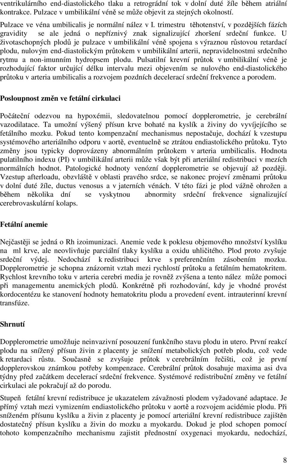 U životaschopných plodů je pulzace v umbilikální véně spojena s výraznou růstovou retardací plodu, nulovým end-diastolickým průtokem v umbilikální arterii, nepravidelnostmi srdečního rytmu a