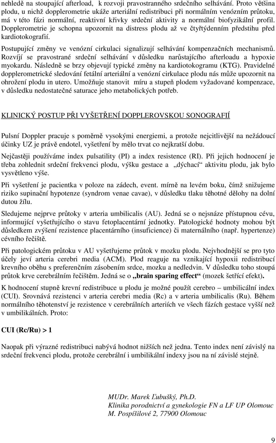 Dopplerometrie je schopna upozornit na distress plodu až ve čtyřtýdenním předstihu před kardiotokografií. Postupující změny ve venózní cirkulaci signalizují selhávání kompenzačních mechanismů.