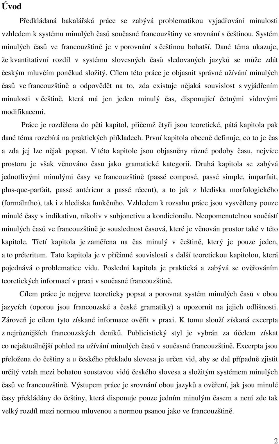 Dané téma ukazuje, že kvantitativní rozdíl v systému slovesných časů sledovaných jazyků se může zdát českým mluvčím poněkud složitý.