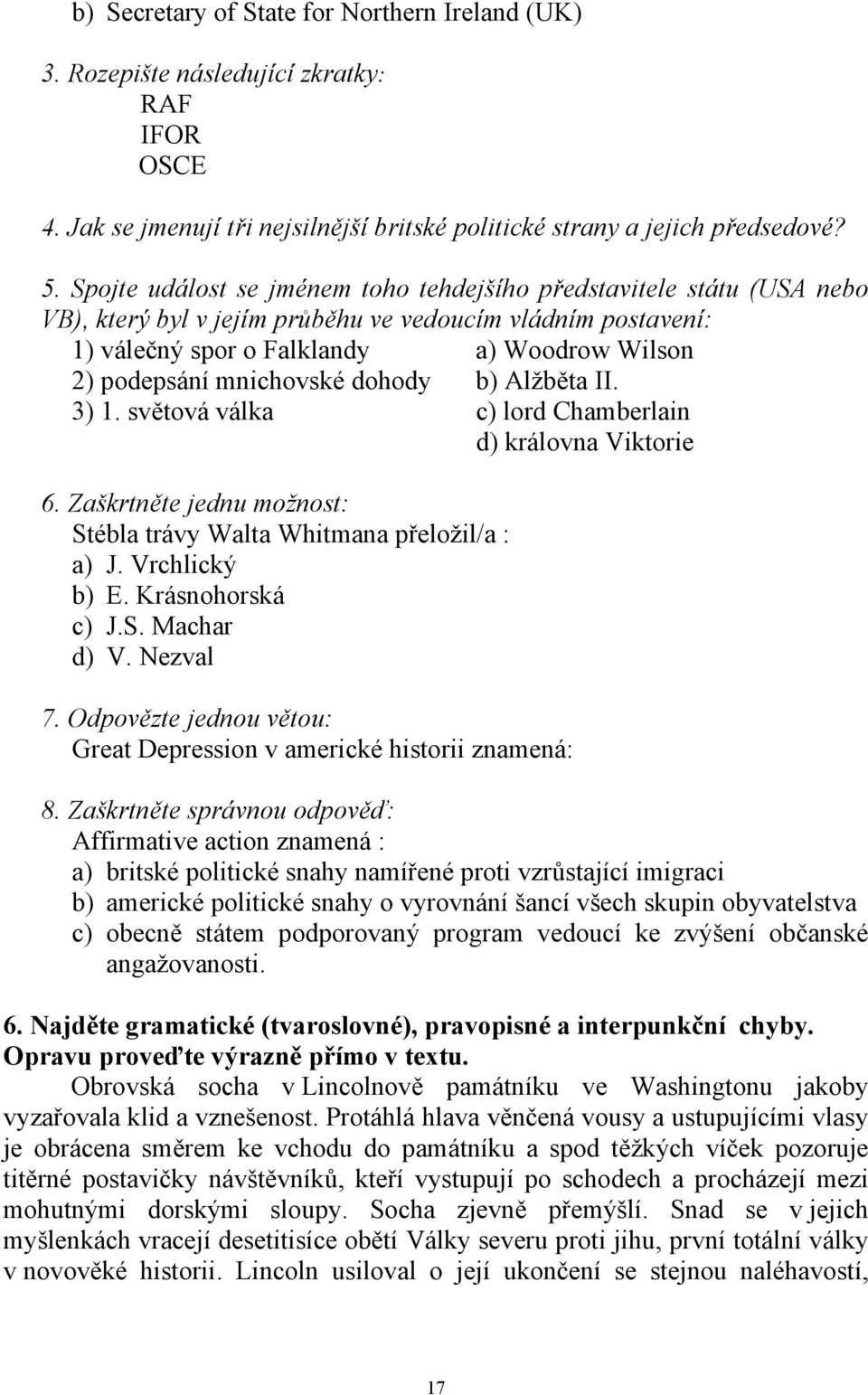 mnichovské dohody b) Alžběta II. 3) 1. světová válka c) lord Chamberlain d) královna Viktorie 6. Zaškrtněte jednu možnost: Stébla trávy Walta Whitmana přeložil/a : a) J. Vrchlický b) E.