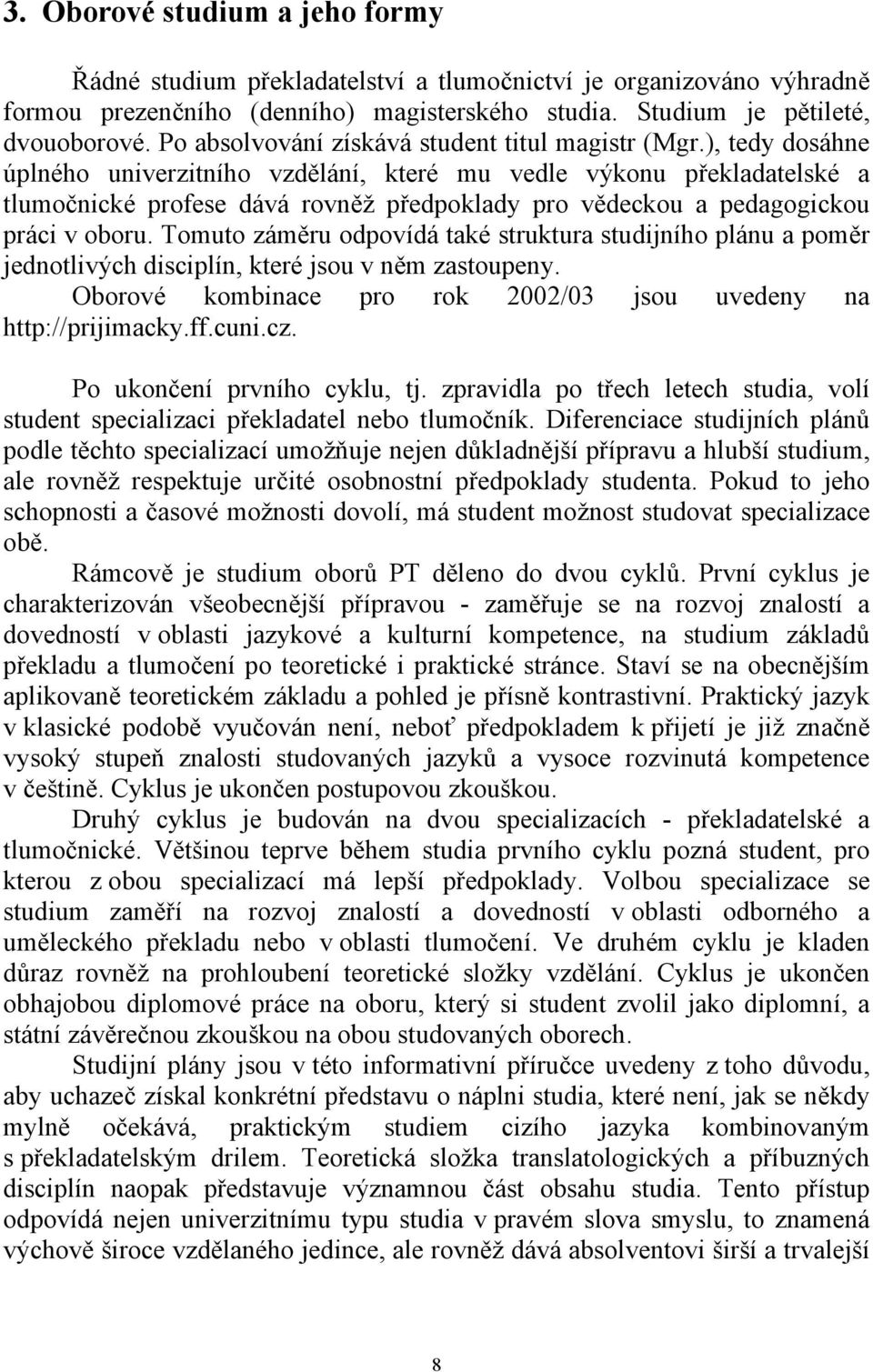 ), tedy dosáhne úplného univerzitního vzdělání, které mu vedle výkonu překladatelské a tlumočnické profese dává rovněž předpoklady pro vědeckou a pedagogickou práci v oboru.