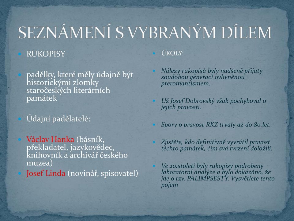 preromantismem. Už Josef Dobrovský však pochyboval o jejich pravosti. Spory o pravost RKZ trvaly až do 80.let.