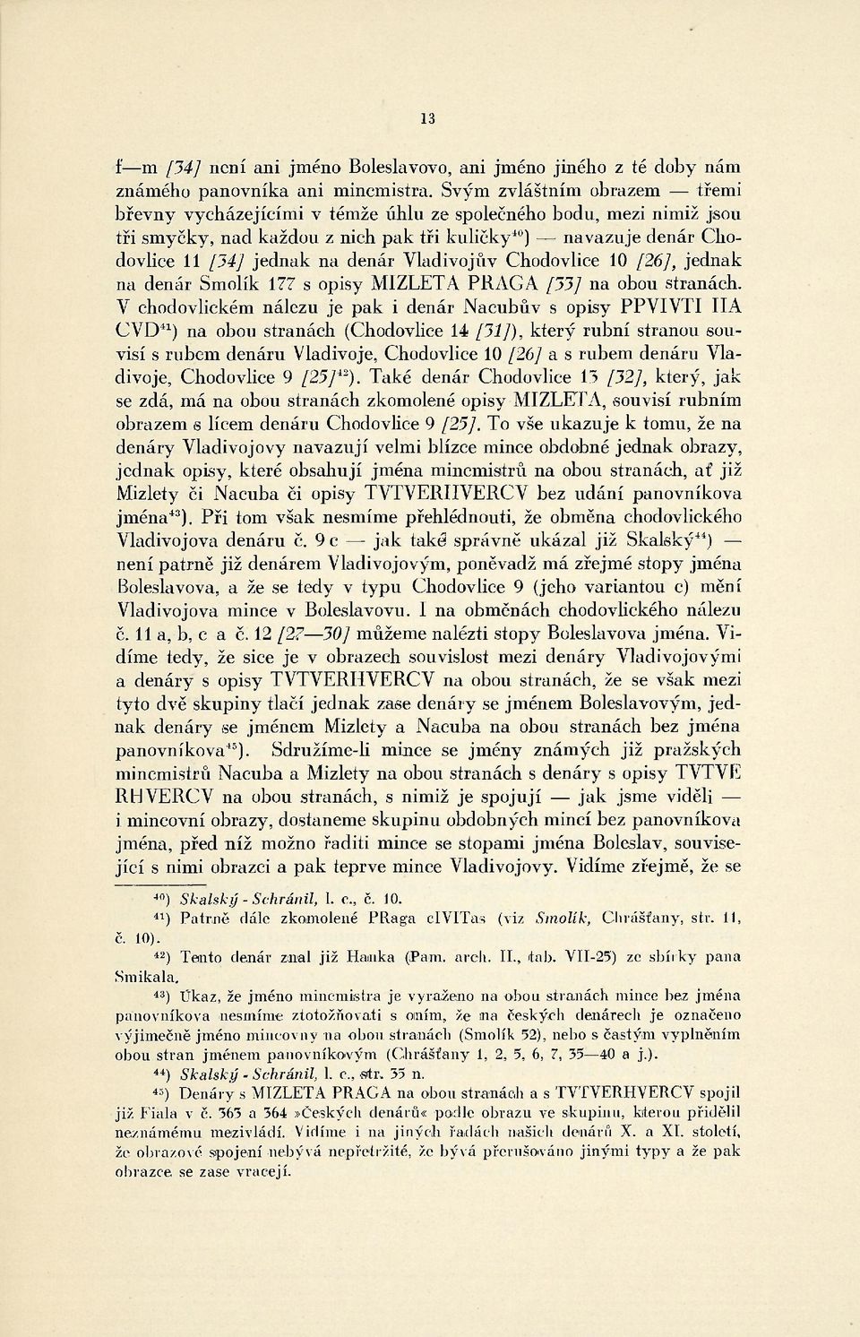 denár Yladivojův Chodovlice 10 [26], jednak na denár Smolík 177 s opisy MIZLETA PRAGA [33] na obou stranách.