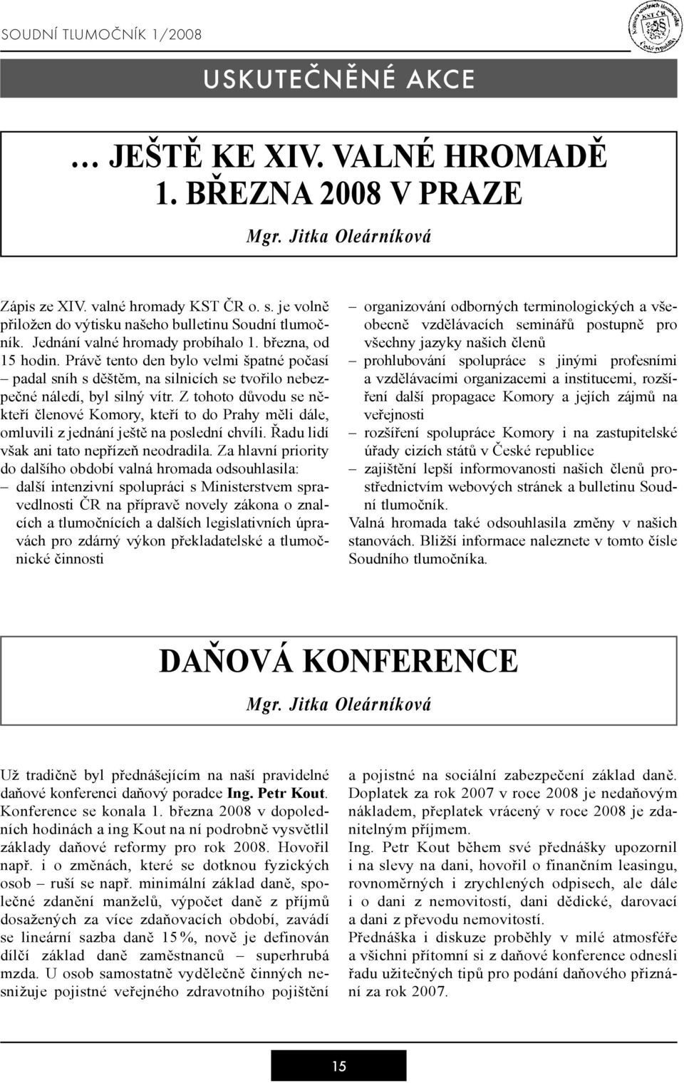 Z tohoto důvodu se někteří členové Komory, kteří to do Prahy měli dále, omluvili z jednání ještě na poslední chvíli. Řadu lidí však ani tato nepřízeň neodradila.