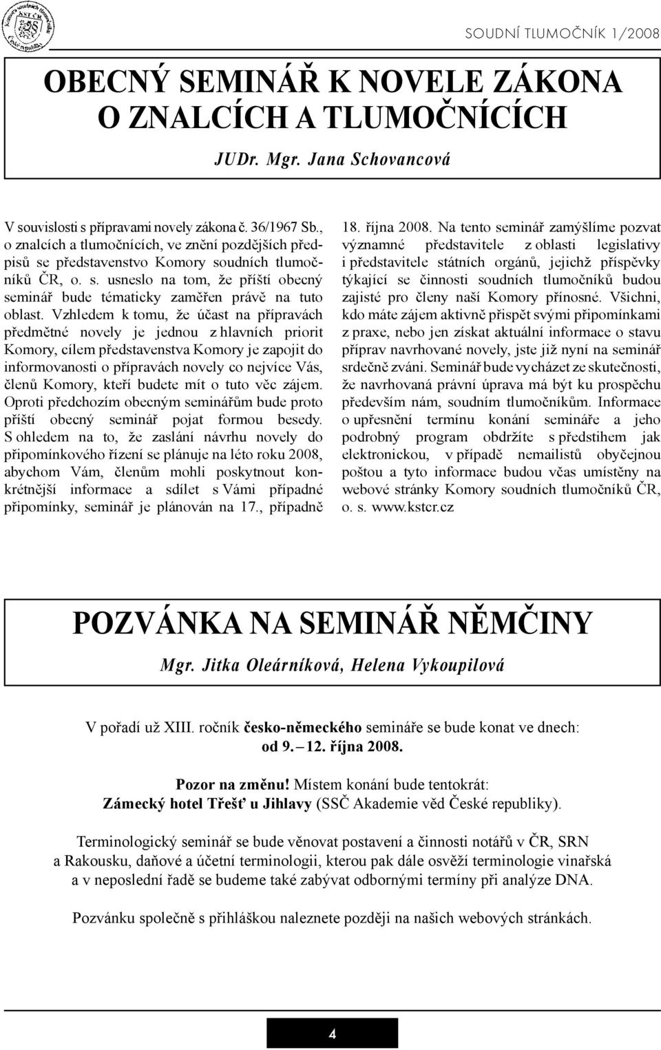 Vzhledem k tomu, že účast na přípravách předmětné novely je jednou z hlavních priorit Komory, cílem představenstva Komory je zapojit do informovanosti o přípravách novely co nejvíce Vás, členů