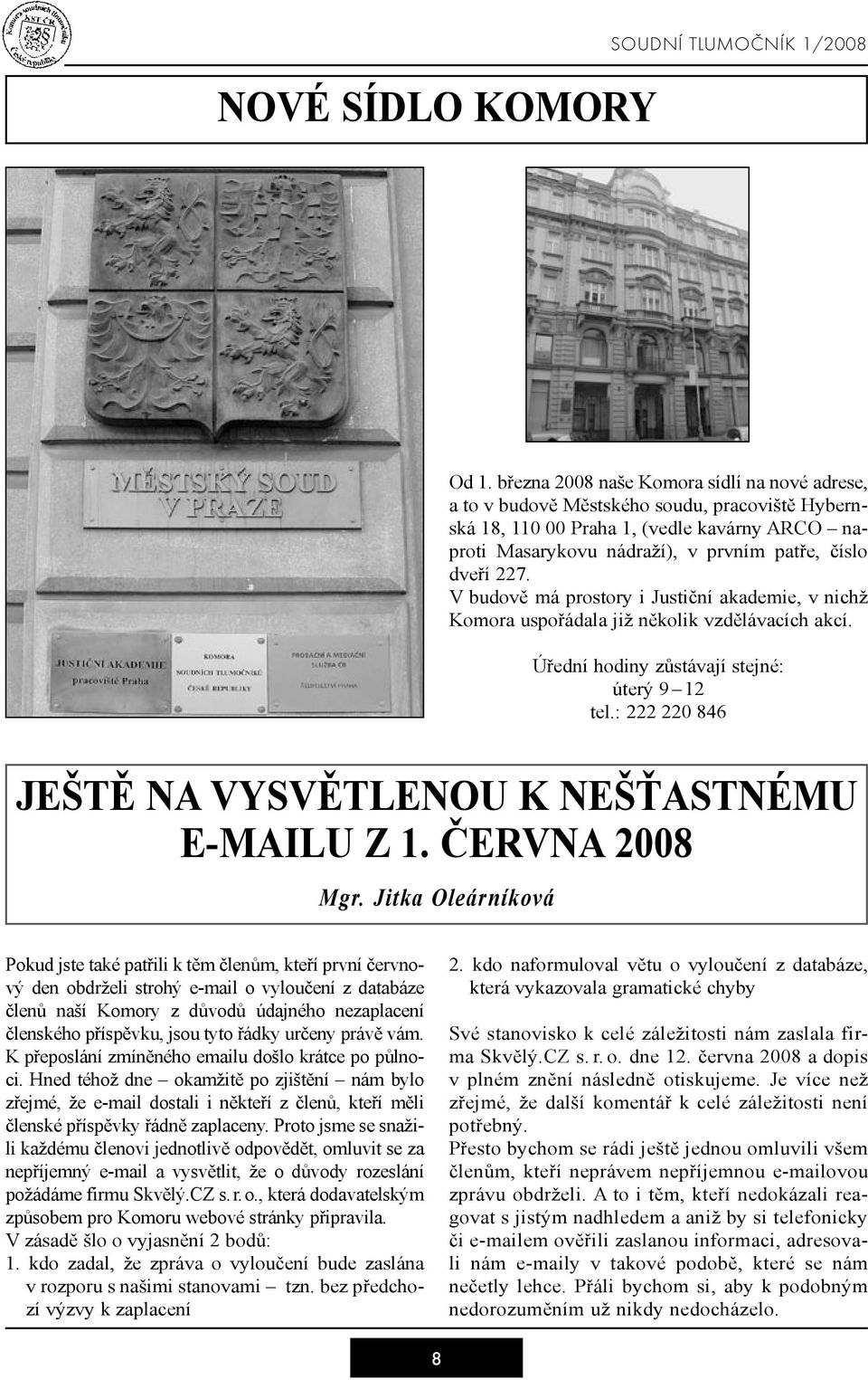 V budově má prostory i Justiční akademie, v nichž Komora uspořádala již několik vzdělávacích akcí. Úřední hodiny zůstávají stejné: úterý 9 12 tel.