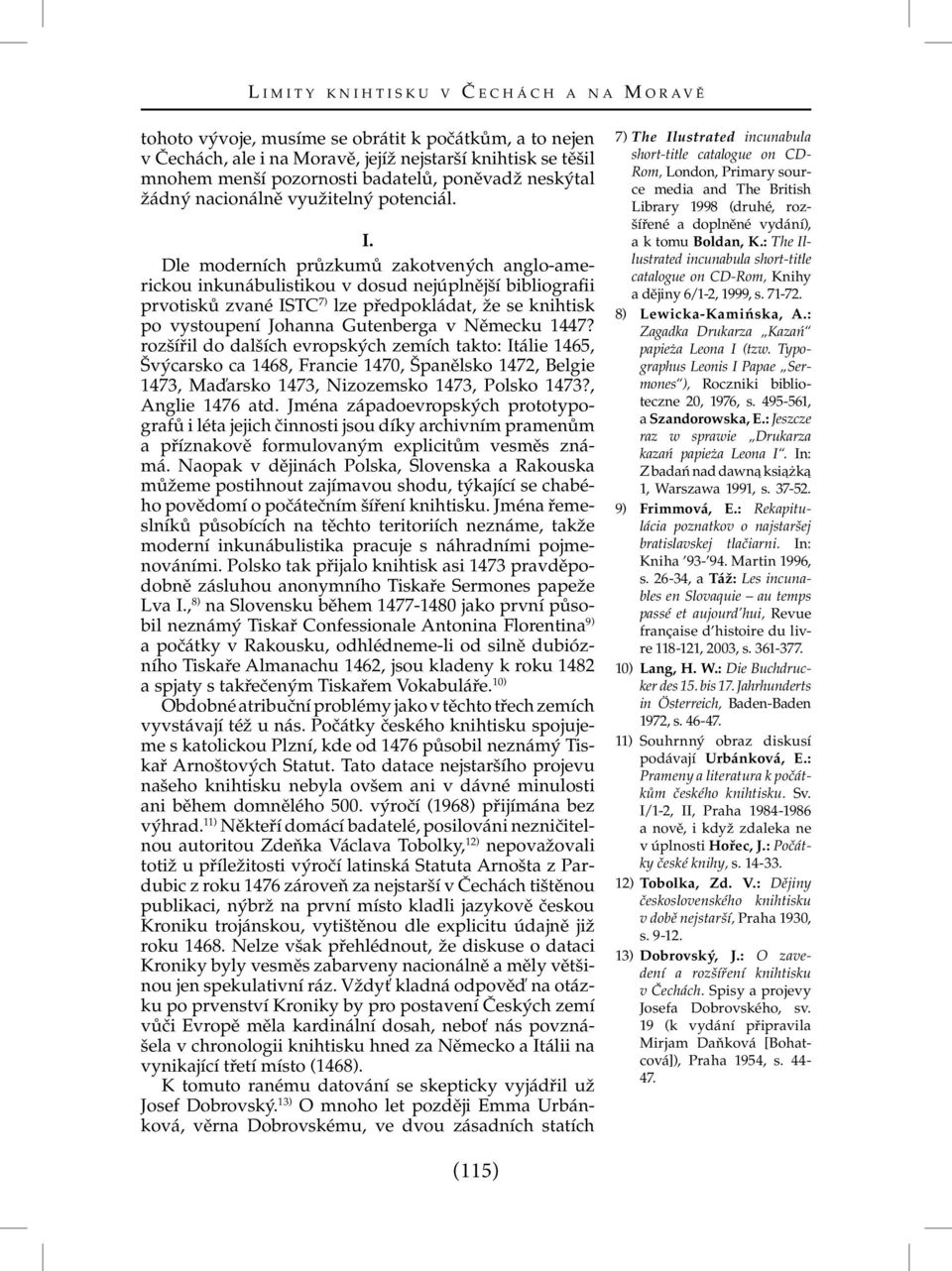 Dle moderních průzkumů zakotvených anglo-americkou inkunábulistikou v dosud nejúplnější bibliografii prvotisků zvané ISTC 7) lze předpokládat, že se knihtisk po vystoupení Johanna Gutenberga v