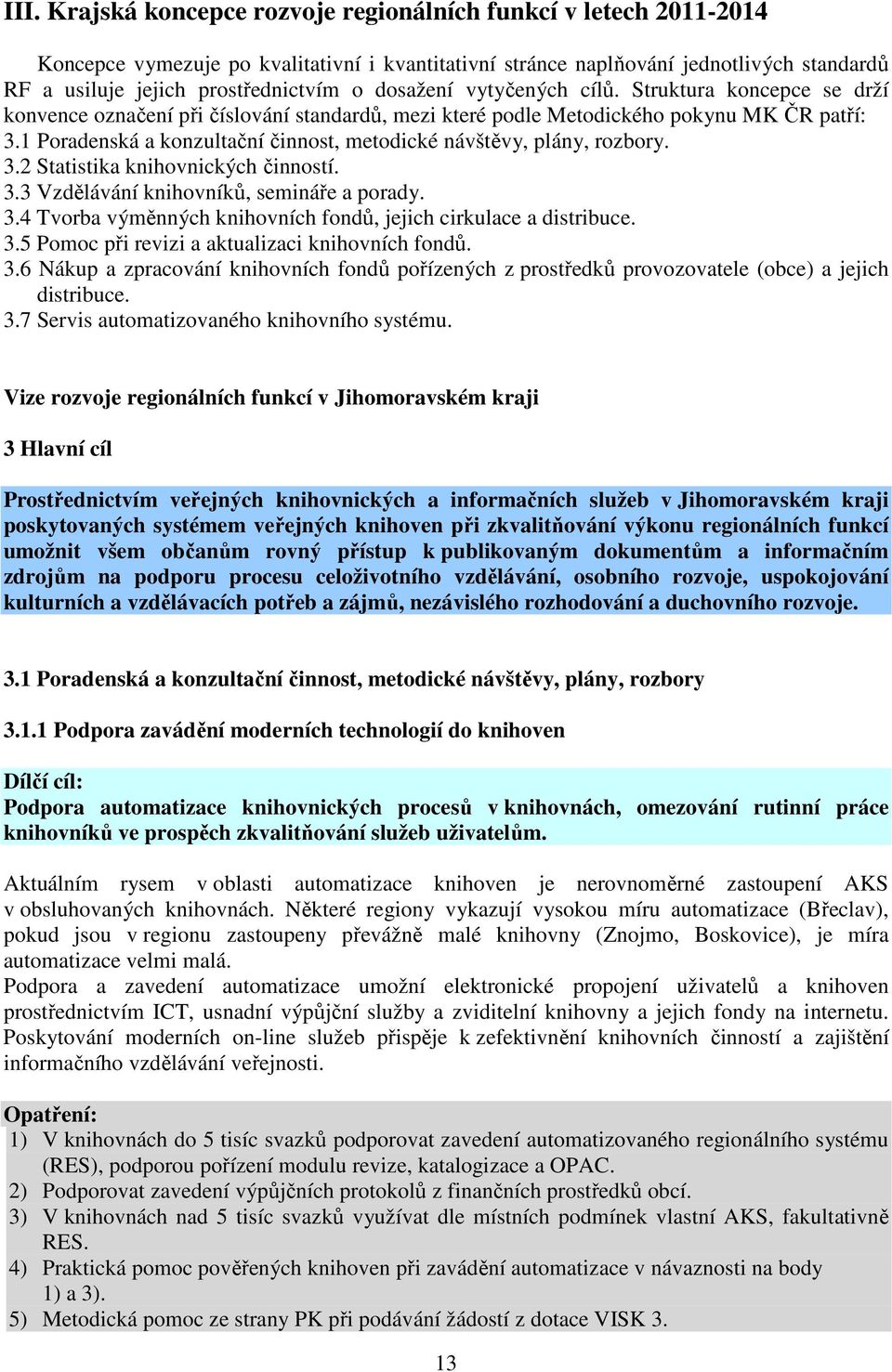 1 Poradenská a konzultační činnost, metodické návštěvy, plány, rozbory. 3.2 Statistika knihovnických činností. 3.3 Vzdělávání knihovníků, semináře a porady. 3.4 Tvorba výměnných knihovních fondů, jejich cirkulace a distribuce.