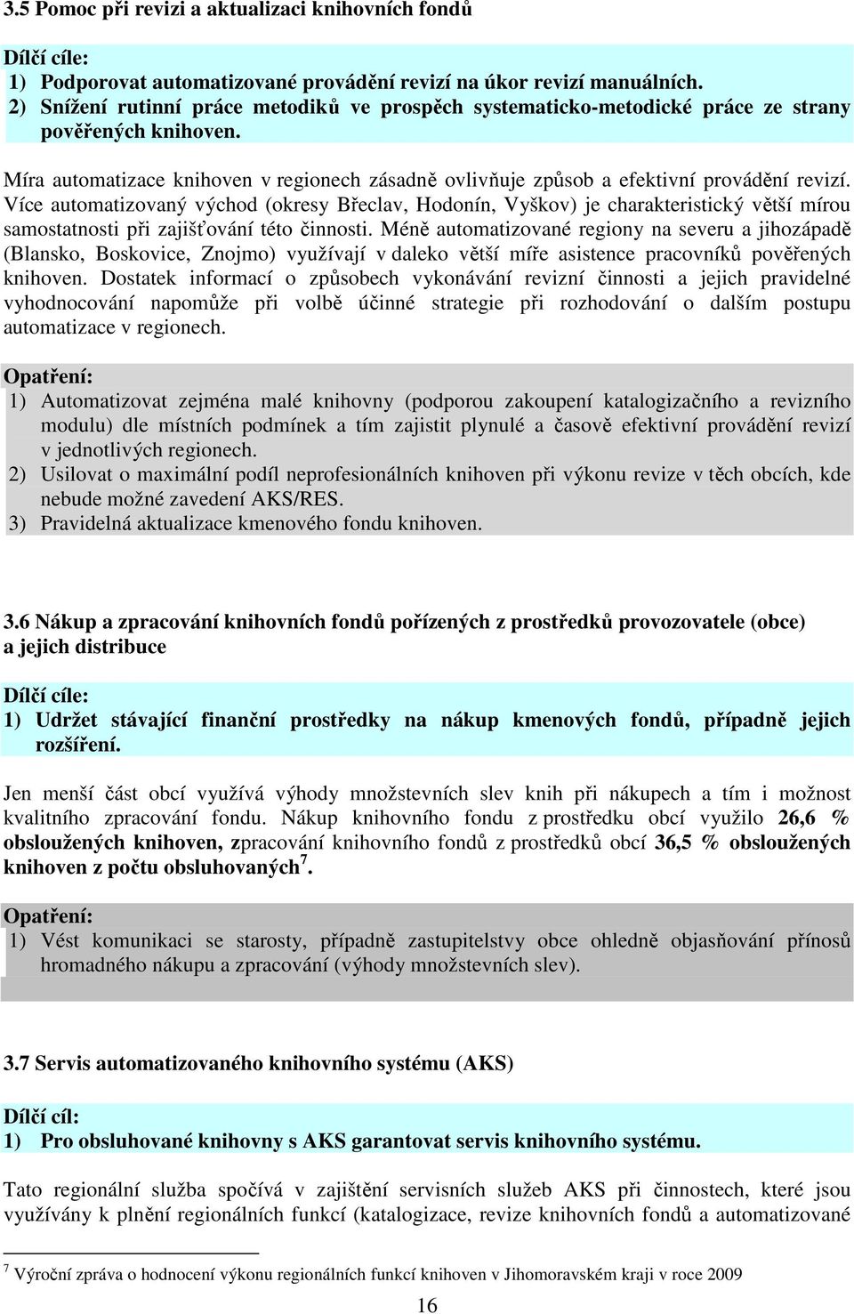 Více automatizovaný východ (okresy Břeclav, Hodonín, Vyškov) je charakteristický větší mírou samostatnosti při zajišťování této činnosti.