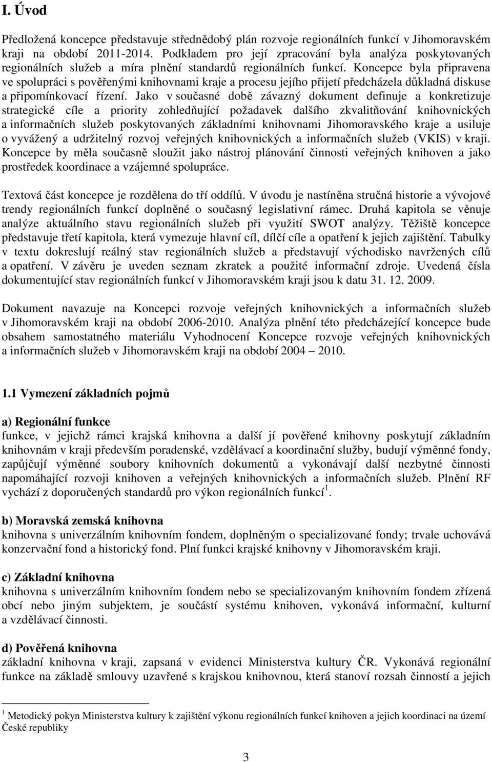 Koncepce byla připravena ve spolupráci s pověřenými knihovnami kraje a procesu jejího přijetí předcházela důkladná diskuse a připomínkovací řízení.