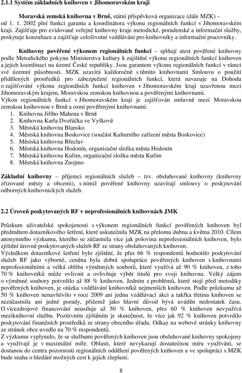 Zajišťuje pro evidované veřejné knihovny kraje metodické, poradenské a informační služby, poskytuje konzultace a zajišťuje celoživotní vzdělávání pro knihovníky a informační pracovníky.