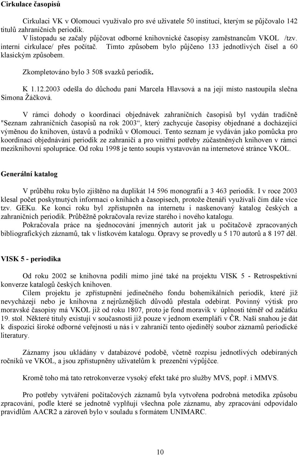 Zkompletováno bylo 3 508 svazků periodik. K 1.12.2003 odešla do důchodu paní Marcela Hlavsová a na její místo nastoupila slečna Simona Žáčková.