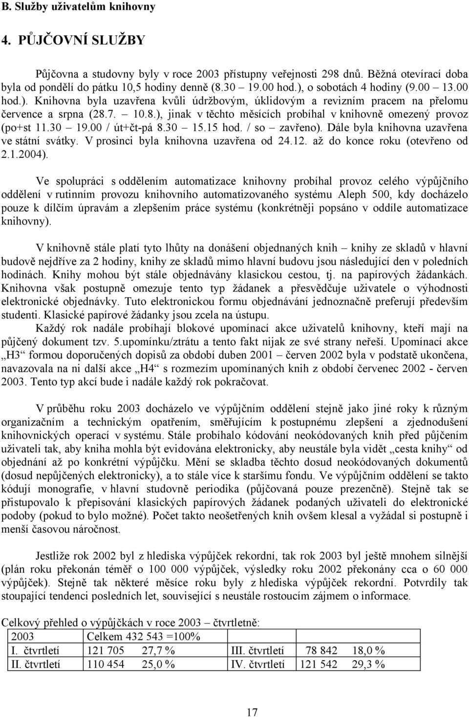 7. 10.8.), jinak v těchto měsících probíhal v knihovně omezený provoz (po+st 11.30 19.00 / út+čt-pá 8.30 15.15 hod. / so zavřeno). Dále byla knihovna uzavřena ve státní svátky.