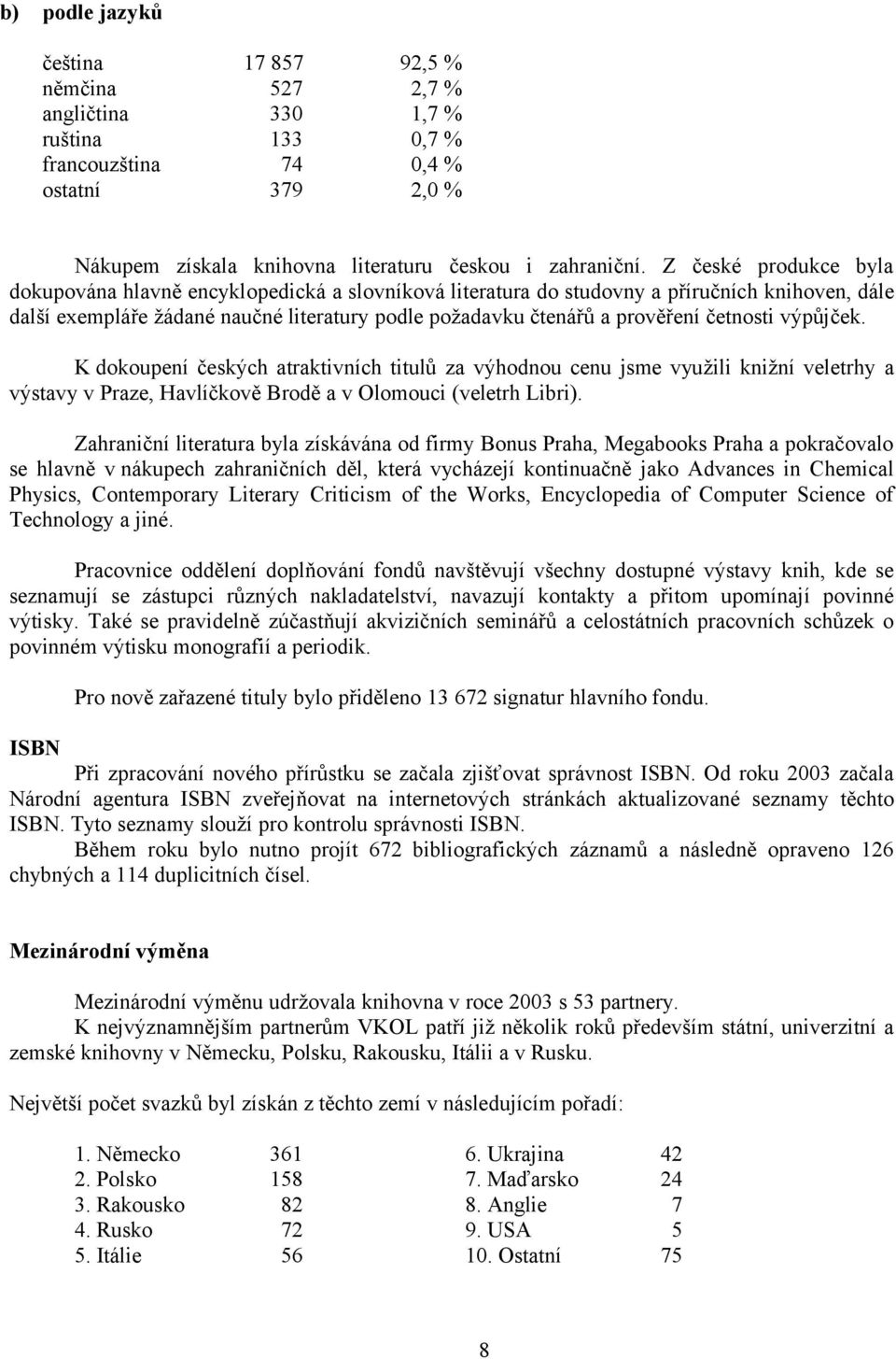 četnosti výpůjček. K dokoupení českých atraktivních titulů za výhodnou cenu jsme využili knižní veletrhy a výstavy v Praze, Havlíčkově Brodě a v Olomouci (veletrh Libri).