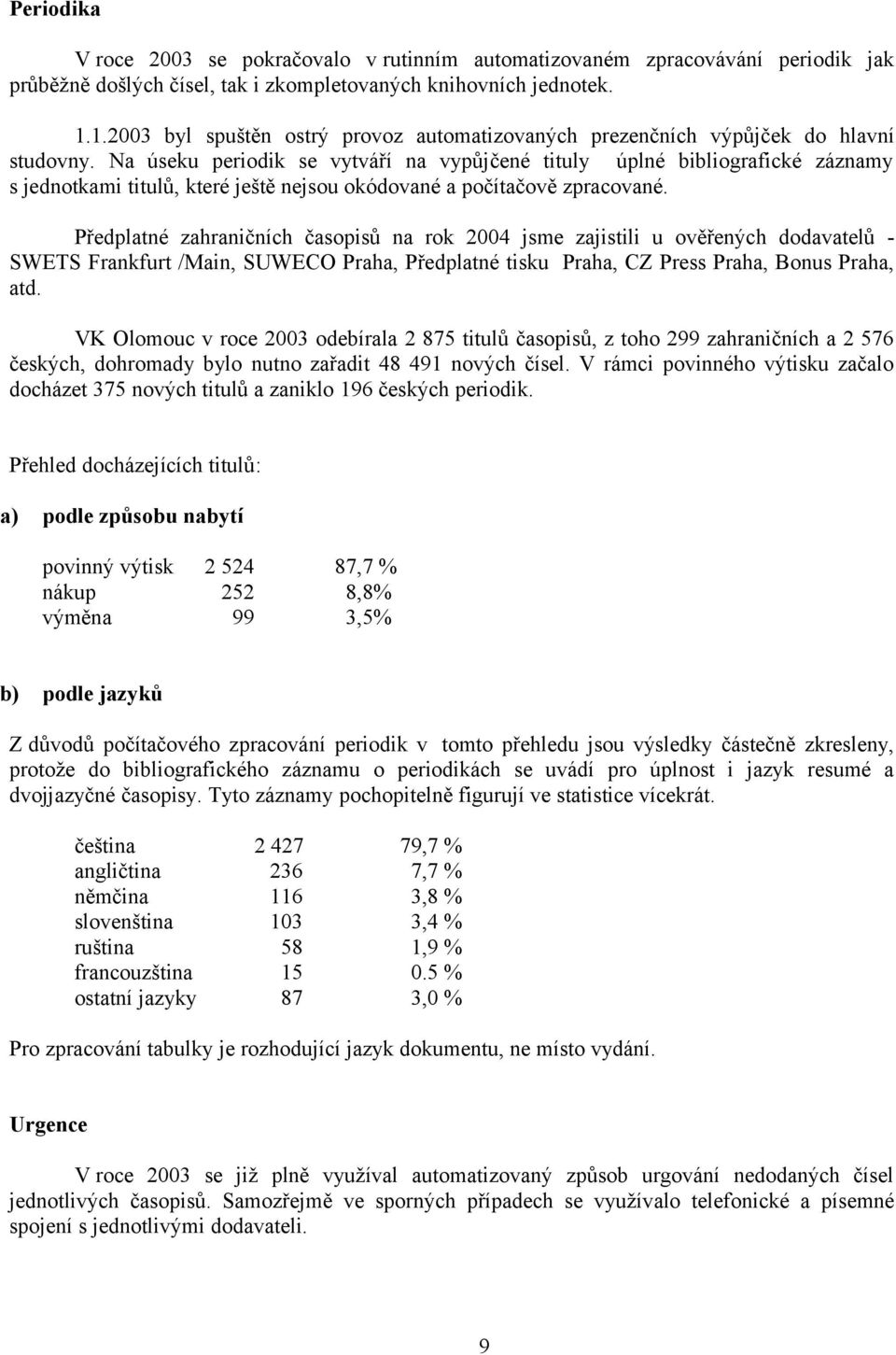 Na úseku periodik se vytváří na vypůjčené tituly úplné bibliografické záznamy s jednotkami titulů, které ještě nejsou okódované a počítačově zpracované.