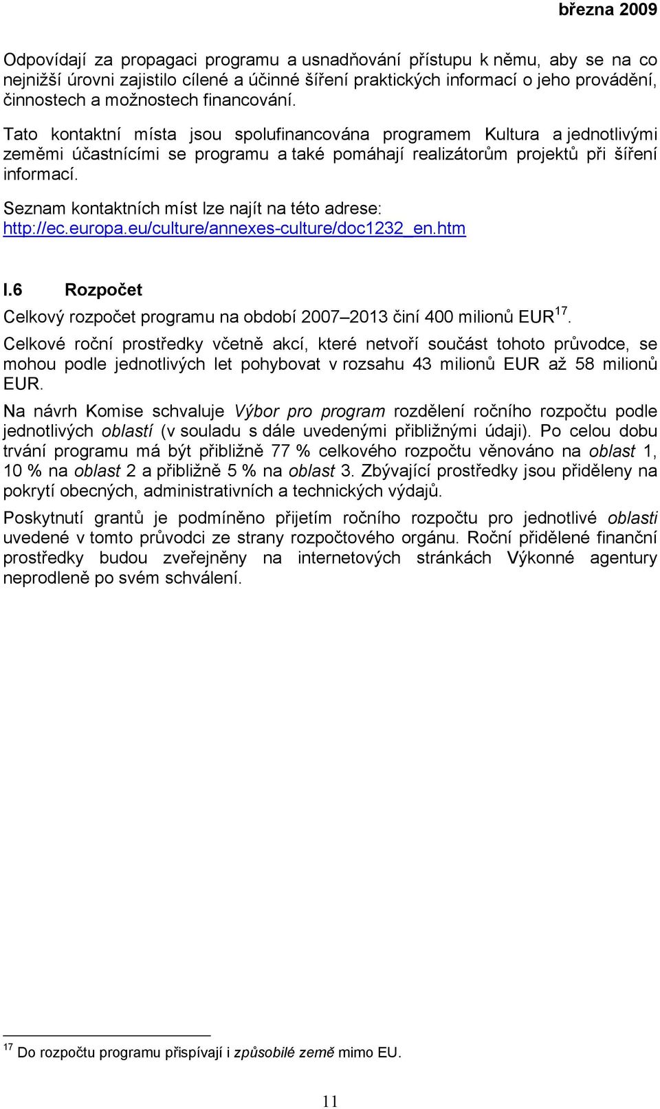 Seznam kontaktních míst lze najít na této adrese: http://ec.europa.eu/culture/annexes-culture/doc1232_en.htm I.6 Rozpočet Celkový rozpočet programu na období 2007 2013 činí 400 milionů EUR 17.