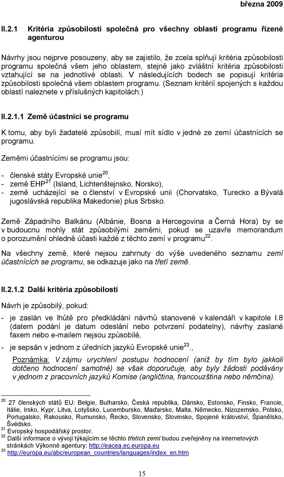 (Seznam kritérií spojených s každou oblastí naleznete v příslušných kapitolách.) II.2.1.