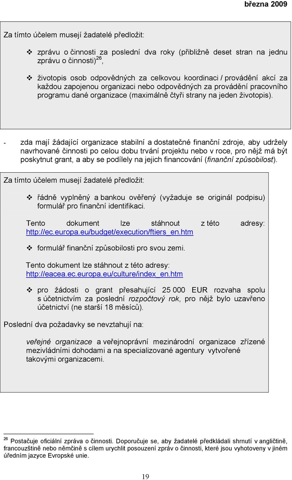 - zda mají žádající organizace stabilní a dostatečné finanční zdroje, aby udržely navrhované činnosti po celou dobu trvání projektu nebo v roce, pro nějž má být poskytnut grant, a aby se podílely na