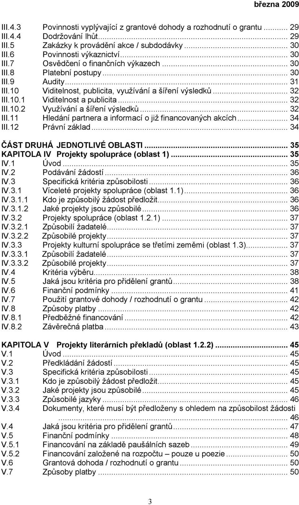 .. 32 III.11 Hledání partnera a informací o již financovaných akcích... 34 III.12 Právní základ... 34 ČÁST DRUHÁ JEDNOTLIVÉ OBLASTI... 35 KAPITOLA IV Projekty spolupráce (oblast 1)... 35 IV.1 Úvod.