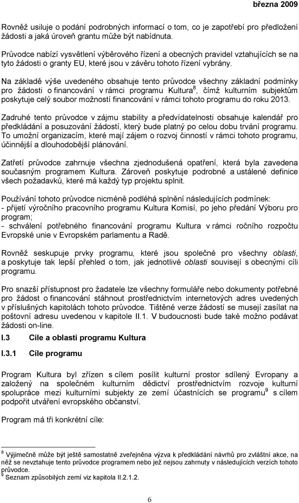 Na základě výše uvedeného obsahuje tento průvodce všechny základní podmínky pro žádosti o financování v rámci programu Kultura 8, čímž kulturním subjektům poskytuje celý soubor možností financování v