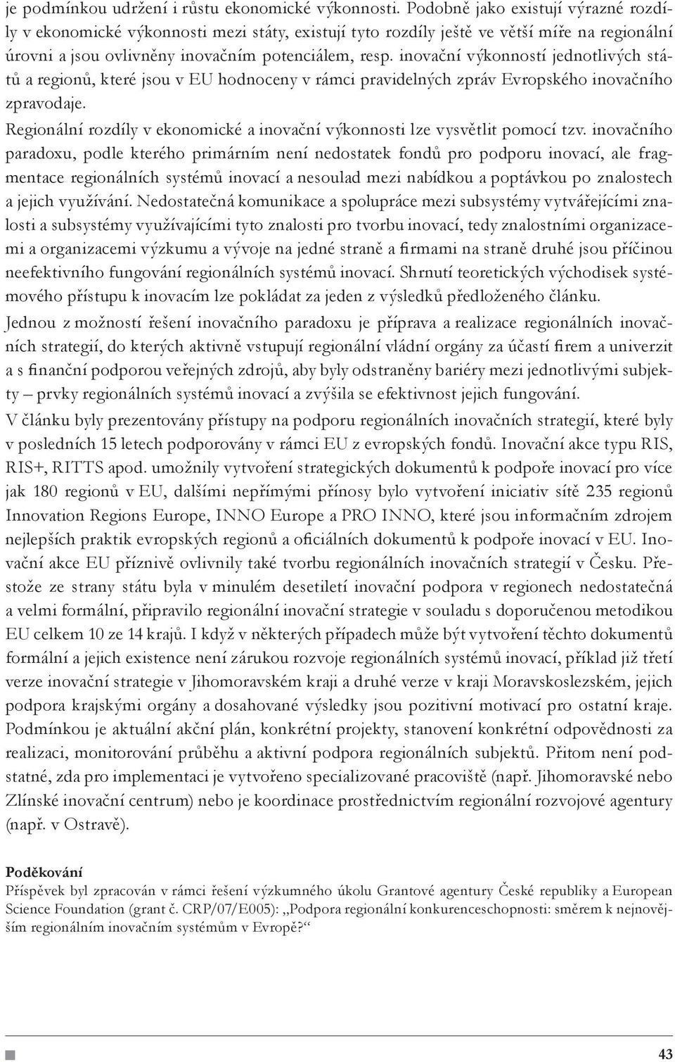 inovační výkonností jednotlivých států a regionů, které jsou v EU hodnoceny v rámci pravidelných zpráv Evropského inovačního zpravodaje.