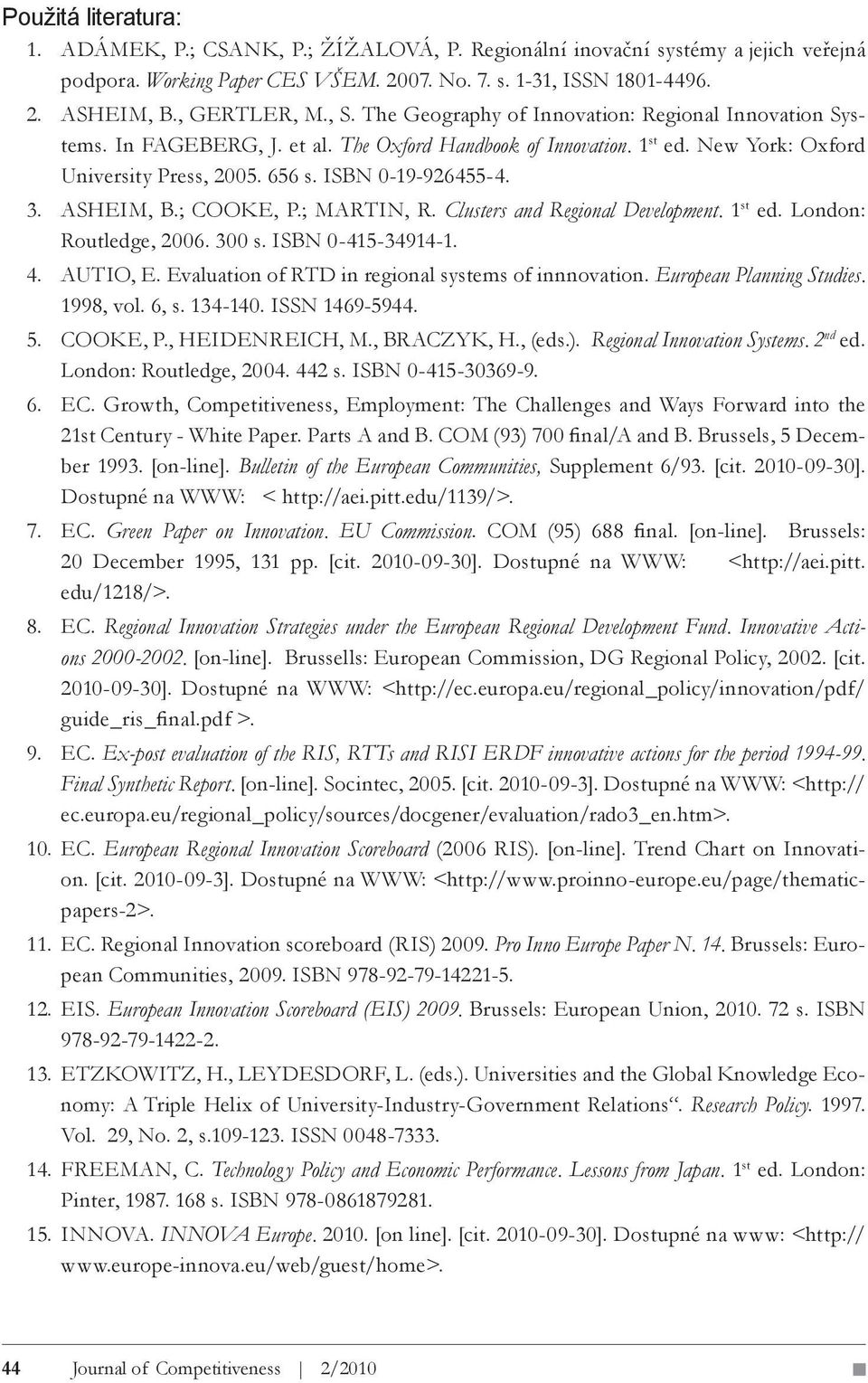 ISBN 0-19-926455-4. 3. ASHEIM, B.; COOKE, P.; MARTIN, R. Clusters and Regional Development. 1 st ed. London: Routledge, 2006. 300 s. ISBN 0-415-34914-1. 4. AUTIO, E.